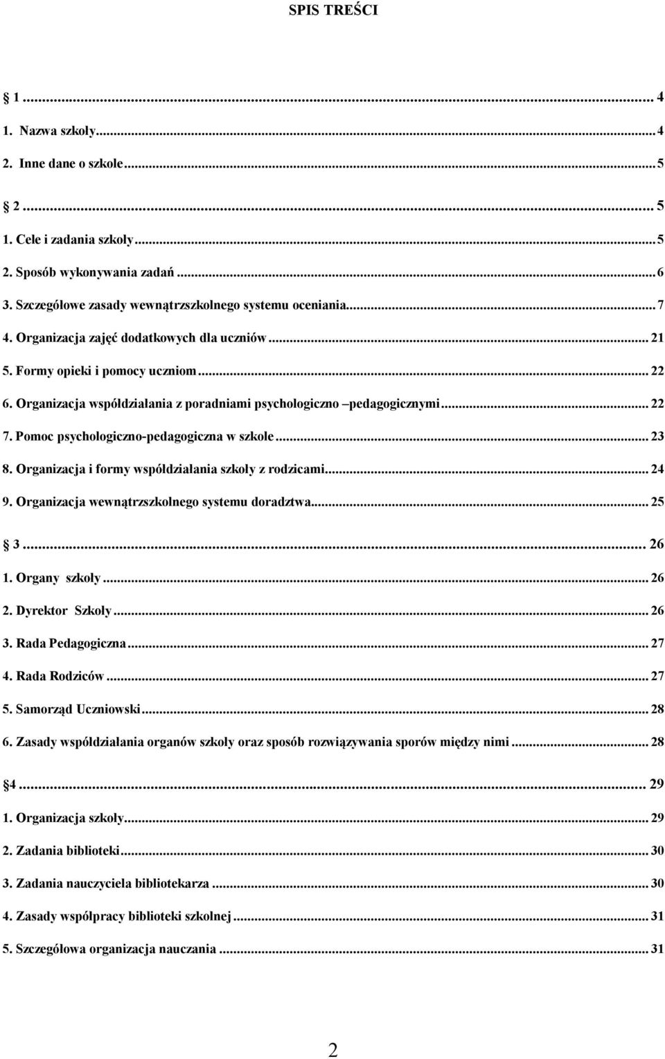 Pomoc psychologiczno-pedagogiczna w szkole... 23 8. Organizacja i formy współdziałania szkoły z rodzicami... 24 9. Organizacja wewnątrzszkolnego systemu doradztwa... 25 3... 26 1. Organy szkoły... 26 2.