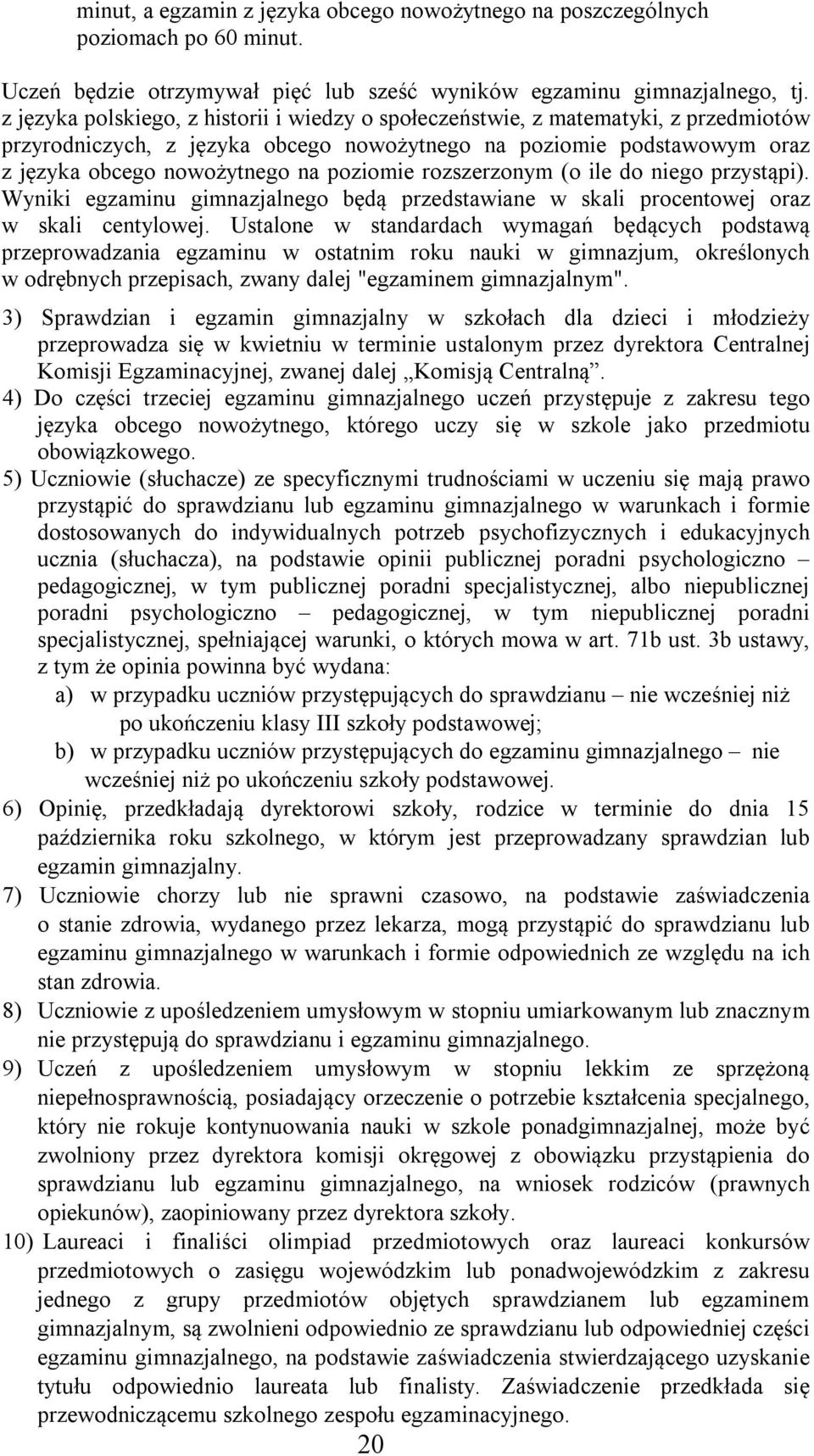 rozszerzonym (o ile do niego przystąpi). Wyniki egzaminu gimnazjalnego będą przedstawiane w skali procentowej oraz w skali centylowej.