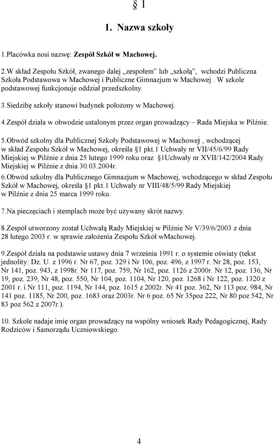 Siedzibę szkoły stanowi budynek położony w Machowej. 4.Zespół działa w obwodzie ustalonym przez organ prowadzący Rada Miejska w Pilźnie. 5.