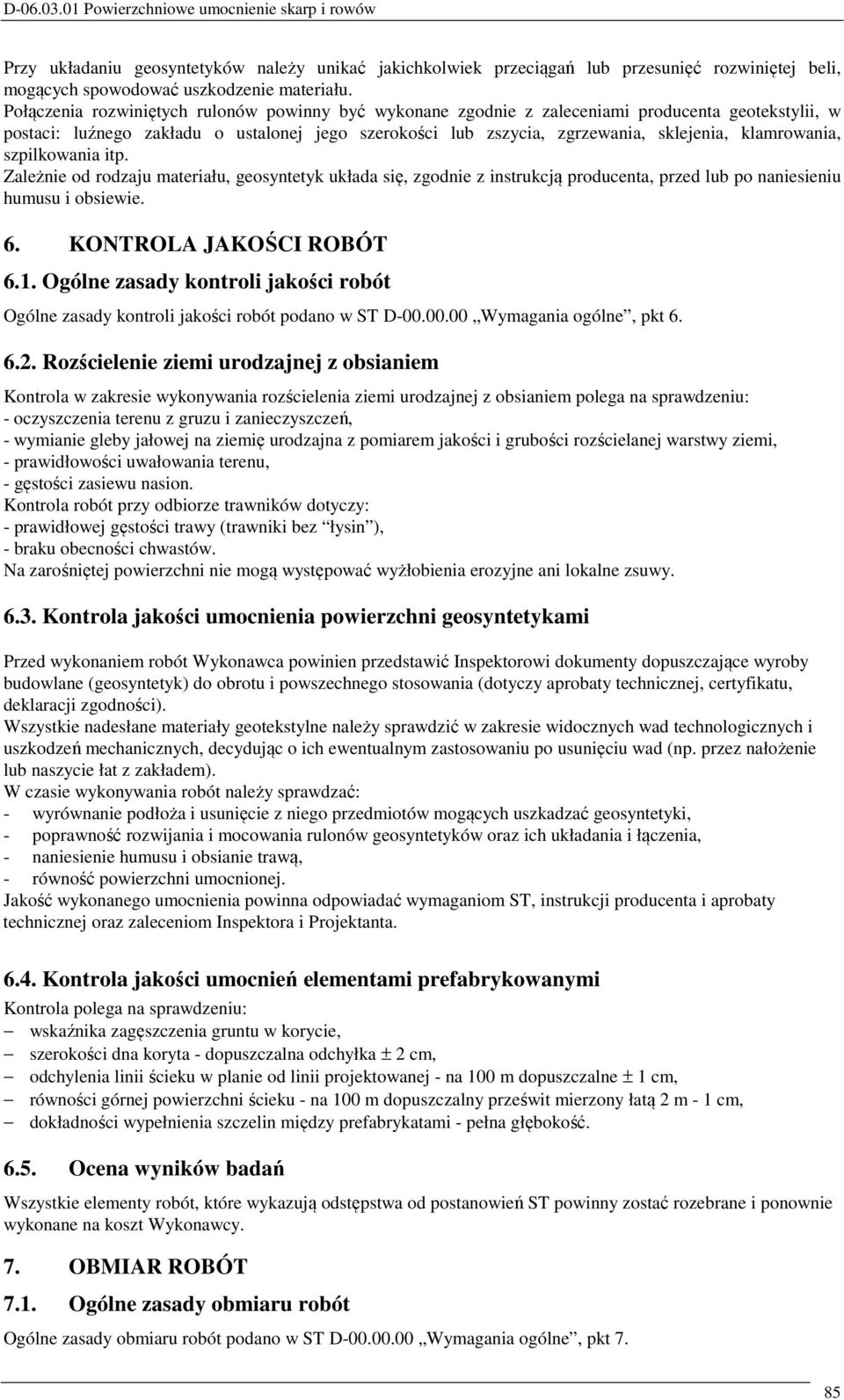 klamrowania, szpilkowania itp. Zależnie od rodzaju materiału, geosyntetyk układa się, zgodnie z instrukcją producenta, przed lub po naniesieniu humusu i obsiewie. 6. KONTROLA JAKOŚCI ROBÓT 6.1.