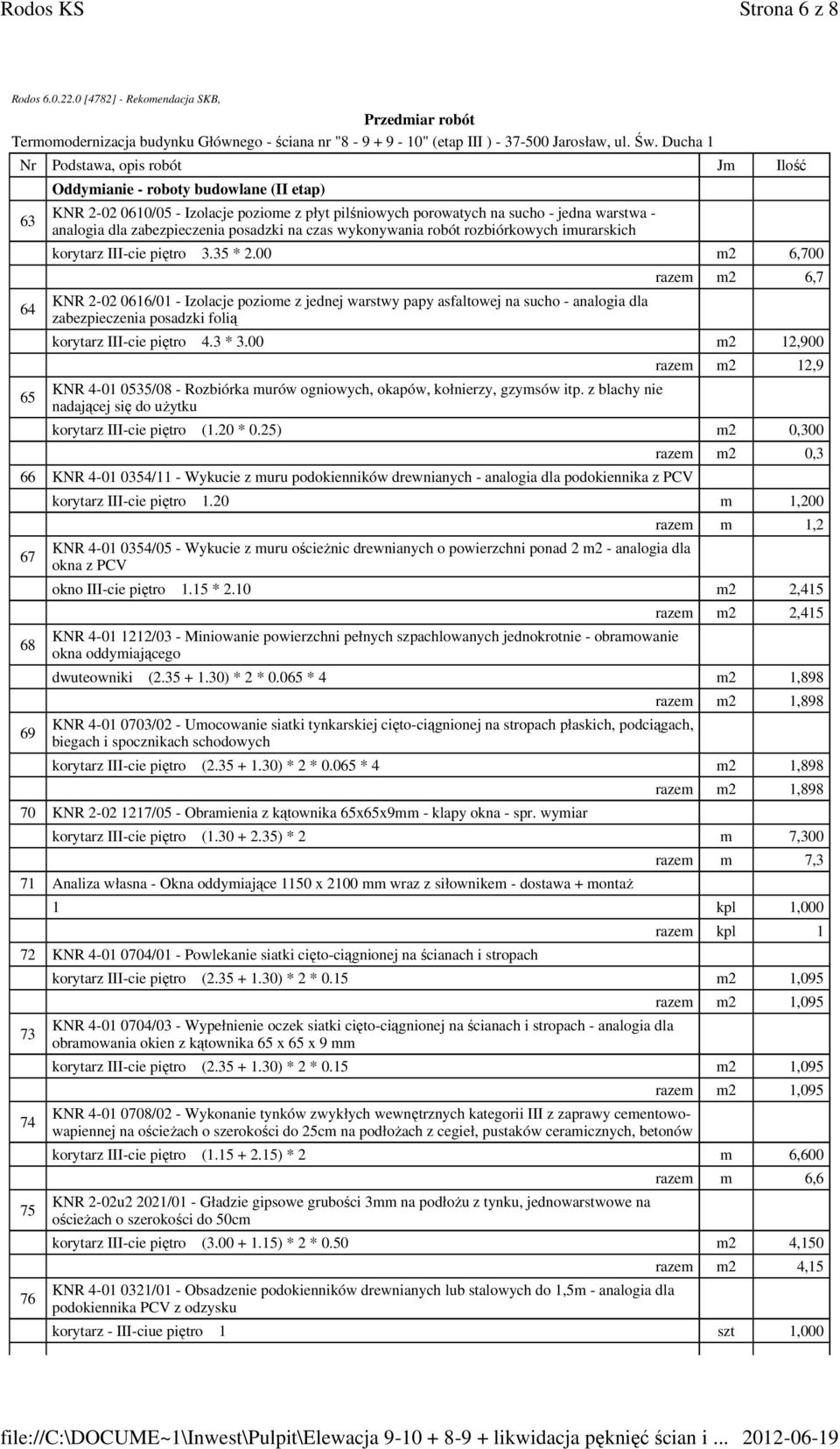 00 m2 6,700 KNR 2-02 0616/01 - Izolacje poziome z jednej warstwy papy asfaltowej na sucho - analogia dla zabezpieczenia posadzki folią razem m2 6,7 korytarz III-cie piętro 4.3 * 3.