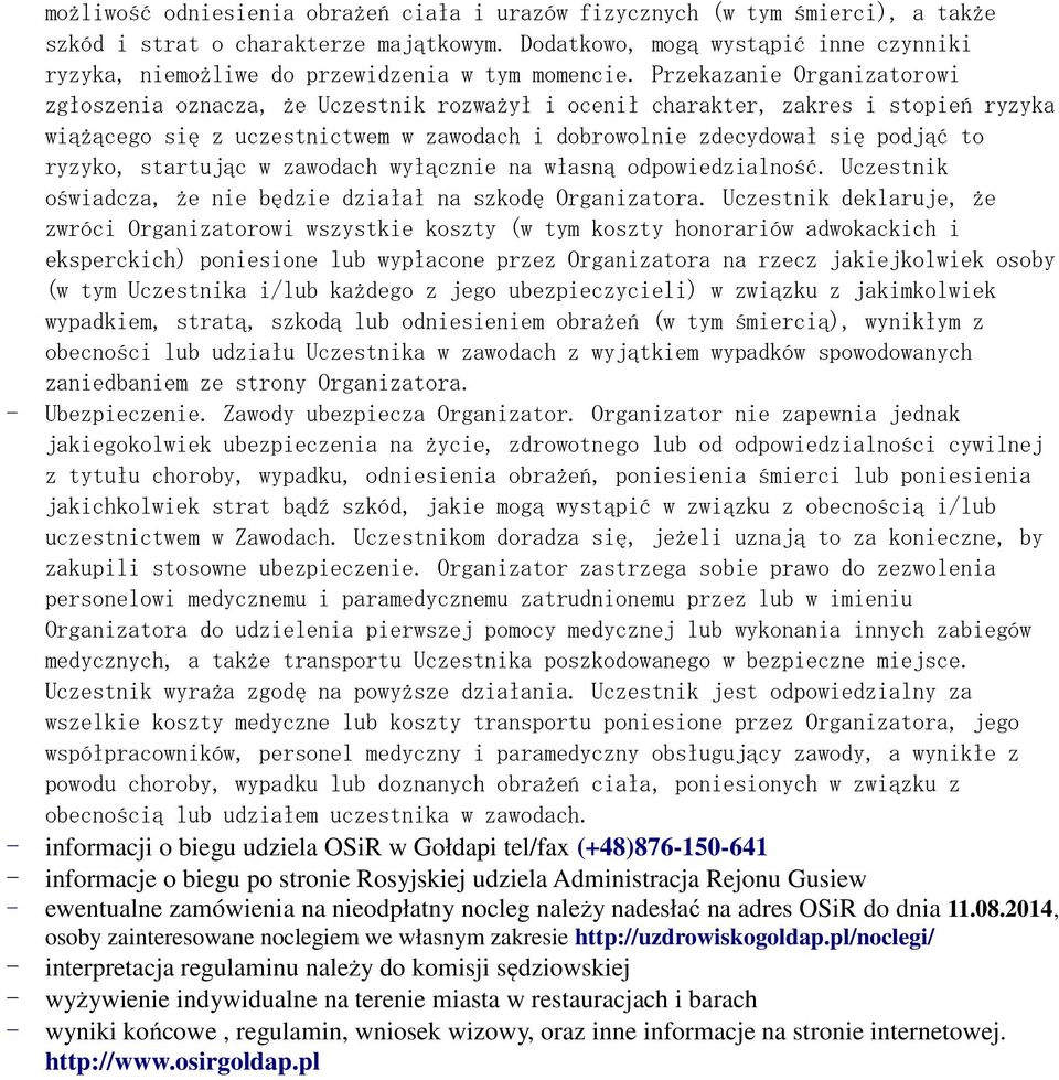 Przekazanie Organizatorowi zgłoszenia oznacza, że Uczestnik rozważył i ocenił charakter, zakres i stopień ryzyka wiążącego się z uczestnictwem w zawodach i dobrowolnie zdecydował się podjąć to