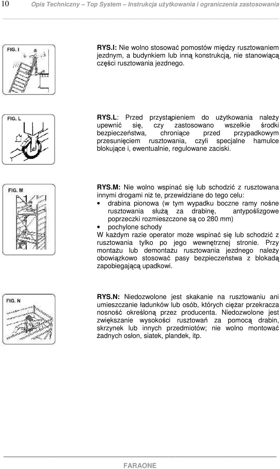 L: Przed przystąpieniem do użytkowania należy upewnić się, czy zastosowano wszelkie środki bezpieczeństwa, chroniące przed przypadkowym przesunięciem rusztowania, czyli specjalne hamulce blokujące i,