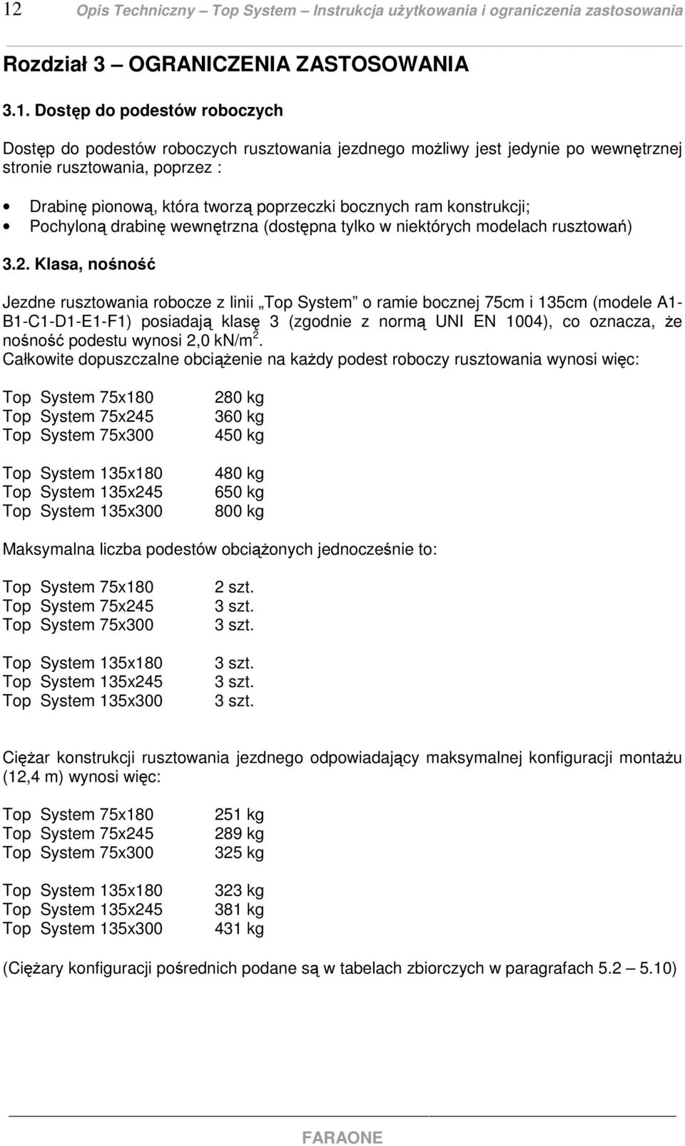 Klasa, nośność Jezdne rusztowania robocze z linii Top System o ramie bocznej 75cm i 135cm (modele A1- B1-C1-D1-E1-F1) posiadają klasę 3 (zgodnie z normą UNI EN 1004), co oznacza, że nośność podestu