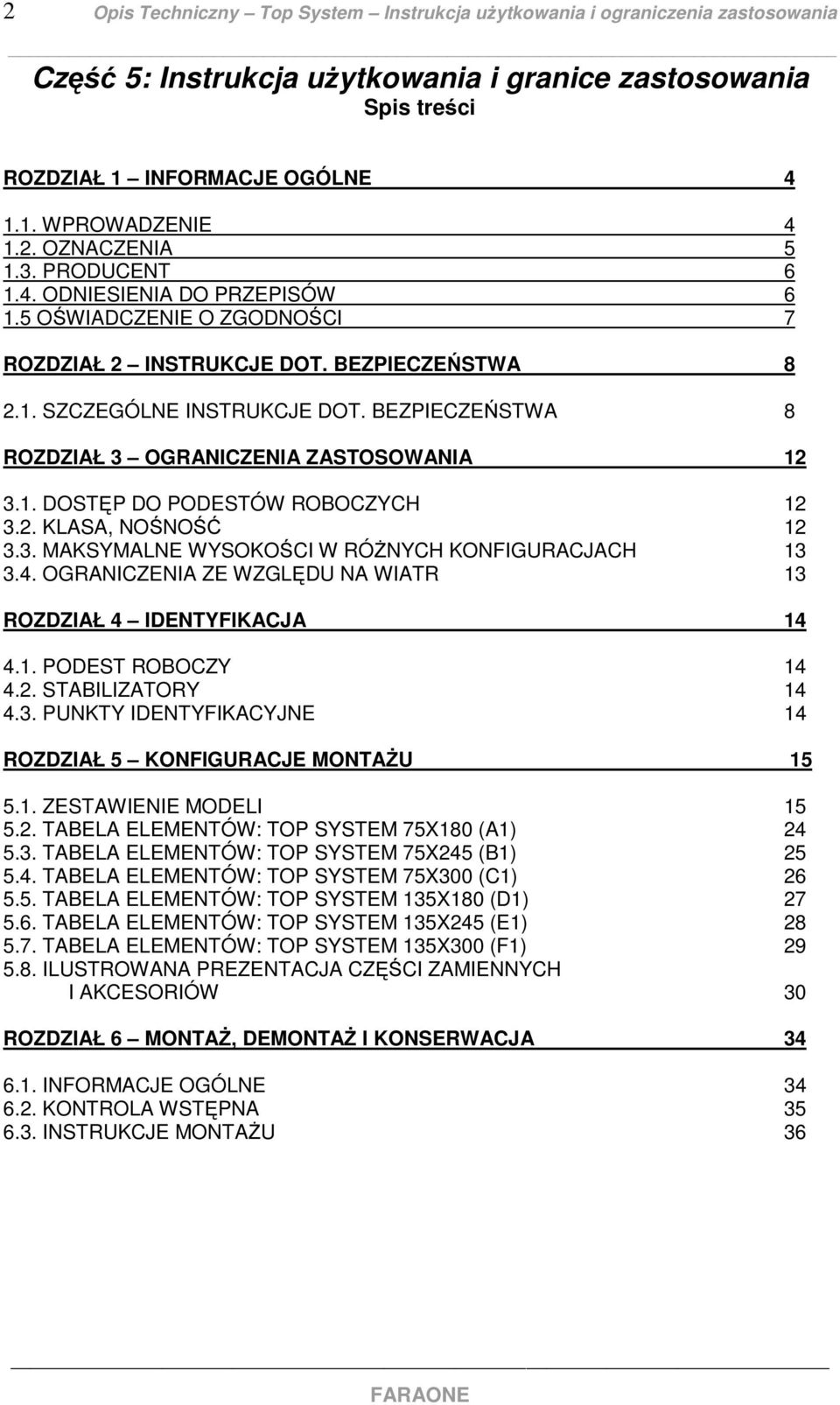 2. KLASA, NOŚNOŚĆ 12 3.3. MAKSYMALNE WYSOKOŚCI W RÓŻNYCH KONFIGURACJACH 13 3.4. OGRANICZENIA ZE WZGLĘDU NA WIATR 13 ROZDZIAŁ 4 IDENTYFIKACJA 14 4.1. PODEST ROBOCZY 14 4.2. STABILIZATORY 14 4.3. PUNKTY IDENTYFIKACYJNE 14 ROZDZIAŁ 5 KONFIGURACJE MONTAŻU 15 5.