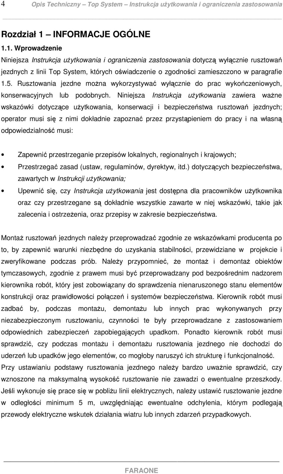 1. Wprowadzenie Niniejsza Instrukcja użytkowania i ograniczenia zastosowania dotyczą wyłącznie rusztowań jezdnych z linii Top System, których oświadczenie o zgodności zamieszczono w paragrafie 1.5.