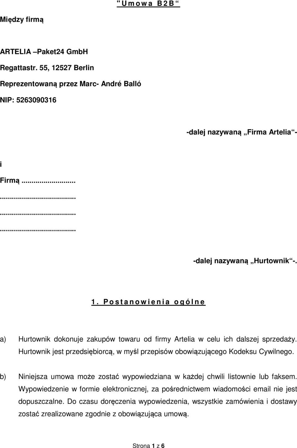 Hurtownik jest przedsiębiorcą, w myśl przepisów obowiązującego Kodeksu Cywilnego. b) Niniejsza umowa może zostać wypowiedziana w każdej chwili listownie lub faksem.