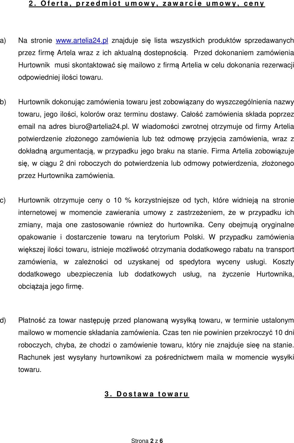 Przed dokonaniem zamówienia Hurtownik musi skontaktować się mailowo z firmą Artelia w celu dokonania rezerwacji odpowiedniej ilości towaru.