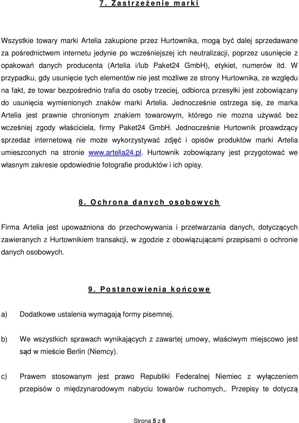 W przypadku, gdy usunięcie tych elementów nie jest możliwe ze strony Hurtownika, ze względu na fakt, że towar bezpośrednio trafia do osoby trzeciej, odbiorca przesyłki jest zobowiązany do usunięcia