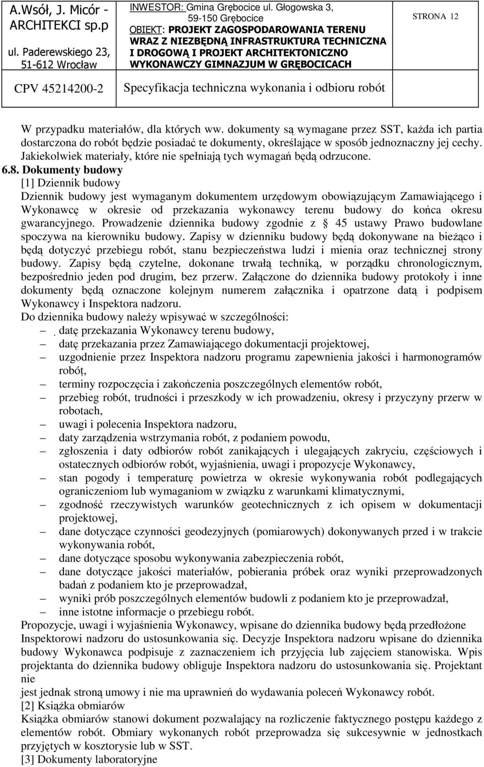 Dokumenty budowy [1] Dziennik budowy Dziennik budowy jest wymaganym dokumentem urzędowym obowiązującym Zamawiającego i Wykonawcę w okresie od przekazania wykonawcy terenu budowy do końca okresu