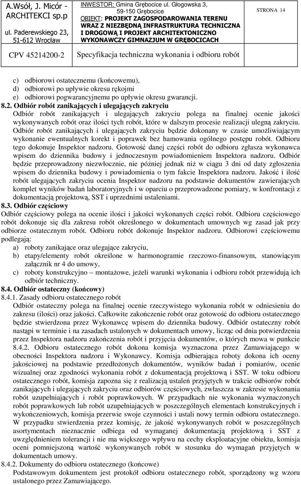 realizacji ulegną zakryciu. Odbiór robót zanikających i ulegających zakryciu będzie dokonany w czasie umożliwiającym wykonanie ewentualnych korekt i poprawek bez hamowania ogólnego postępu robót.