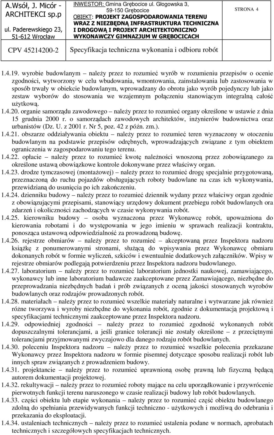 budowlanym, wprowadzany do obrotu jako wyrób pojedynczy lub jako zestaw wyborów do stosowania we wzajemnym połączeniu stanowiącym integralną całość użytkową. 1.4.20.