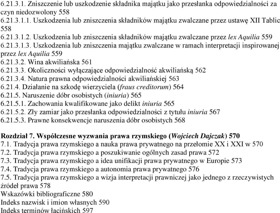 21.3.2. Wina akwiliańska 561 6.21.3.3. Okoliczności wyłączające odpowiedzialność akwiliańską 562 6.21.3.4. Natura prawna odpowiedzialności akwiliańskiej 563 6.21.4. Działanie na szkodę wierzyciela (fraus creditorum) 564 6.