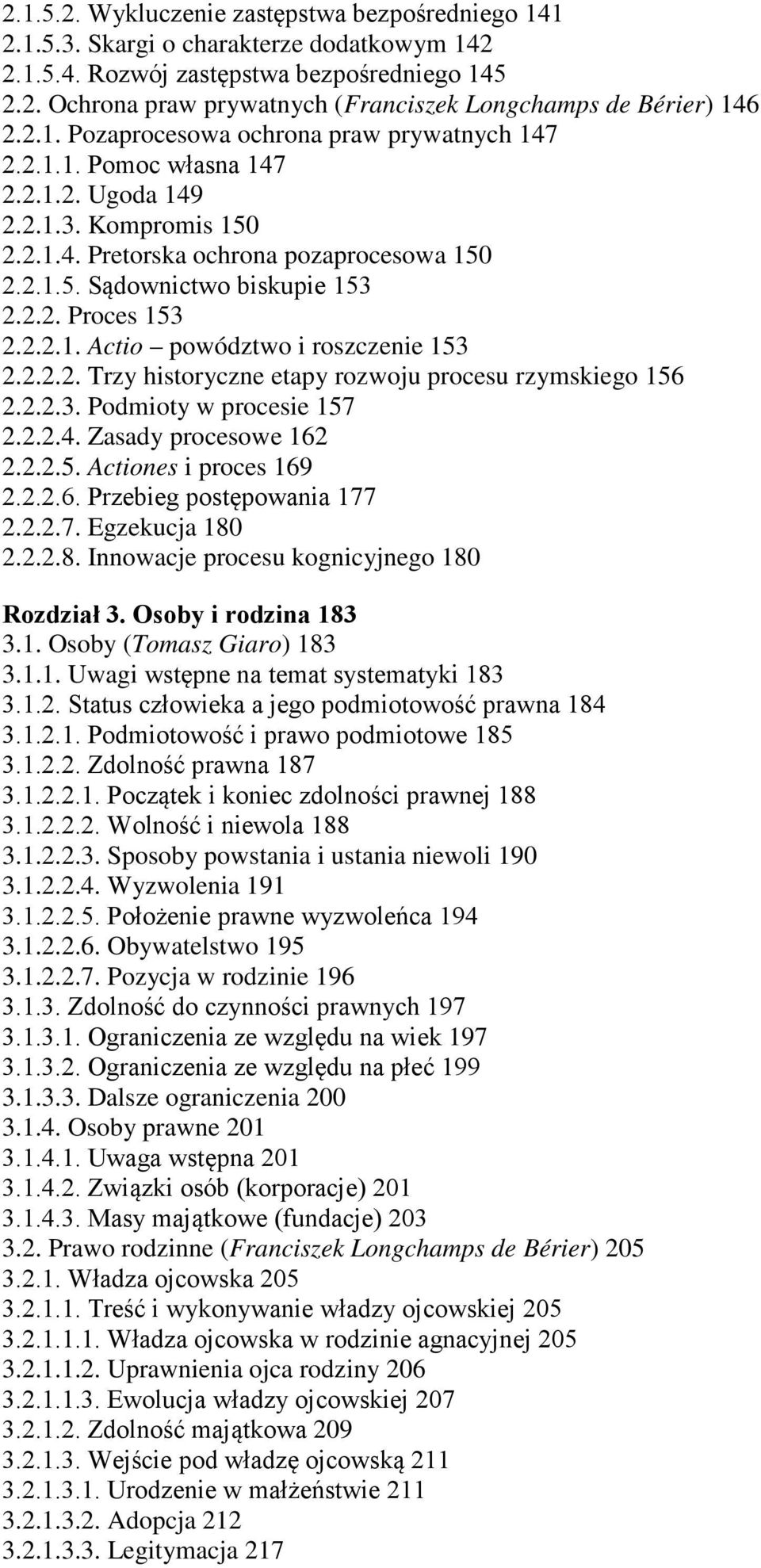 2.2.1. Actio powództwo i roszczenie 153 2.2.2.2. Trzy historyczne etapy rozwoju procesu rzymskiego 156 2.2.2.3. Podmioty w procesie 157 2.2.2.4. Zasady procesowe 162 2.2.2.5. Actiones i proces 169 2.