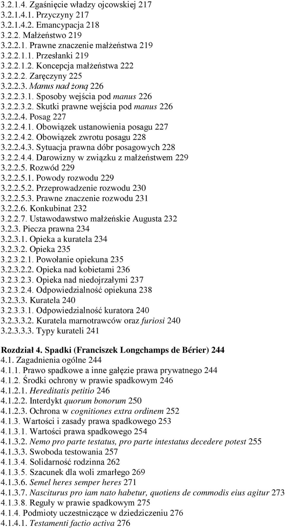 2.2.4.2. Obowiązek zwrotu posagu 228 3.2.2.4.3. Sytuacja prawna dóbr posagowych 228 3.2.2.4.4. Darowizny w związku z małżeństwem 229 3.2.2.5. Rozwód 229 3.2.2.5.1. Powody rozwodu 229 3.2.2.5.2. Przeprowadzenie rozwodu 230 3.