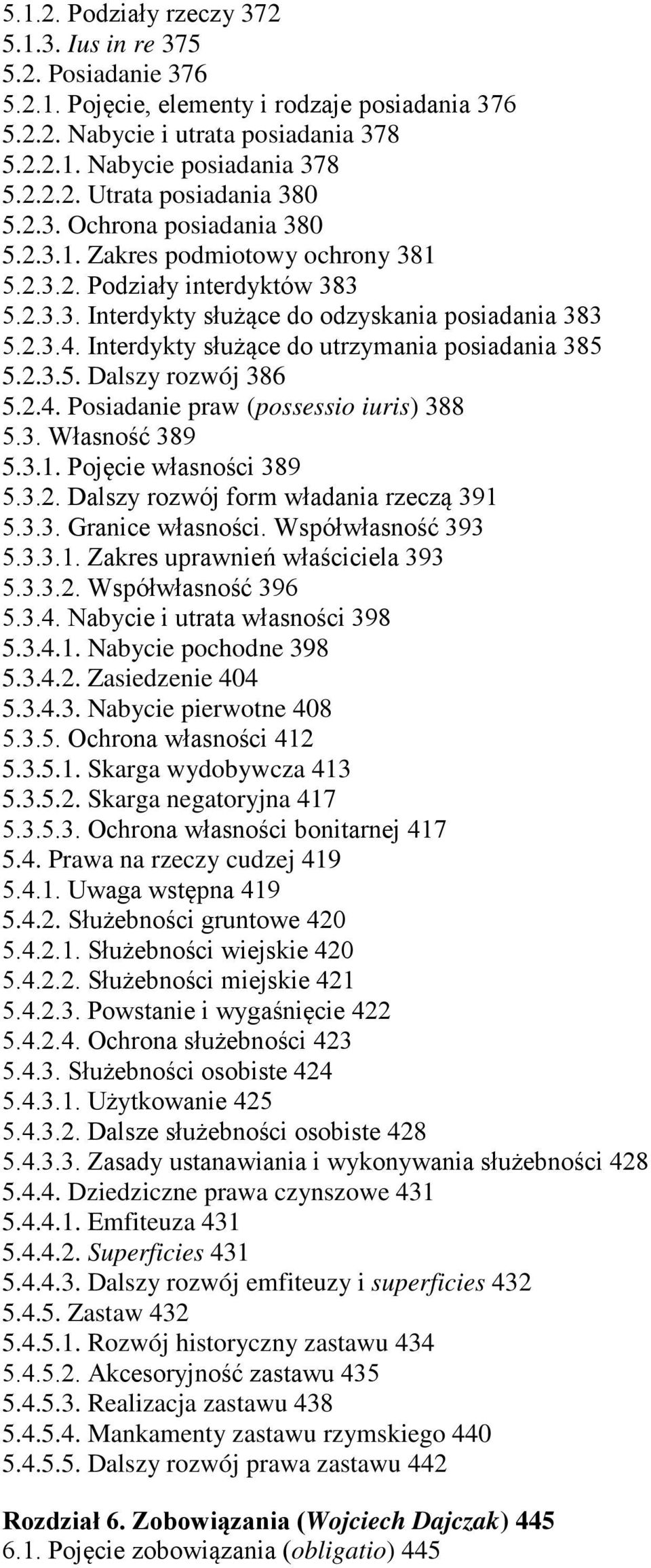 Interdykty służące do utrzymania posiadania 385 5.2.3.5. Dalszy rozwój 386 5.2.4. Posiadanie praw (possessio iuris) 388 5.3. Własność 389 5.3.1. Pojęcie własności 389 5.3.2. Dalszy rozwój form władania rzeczą 391 5.