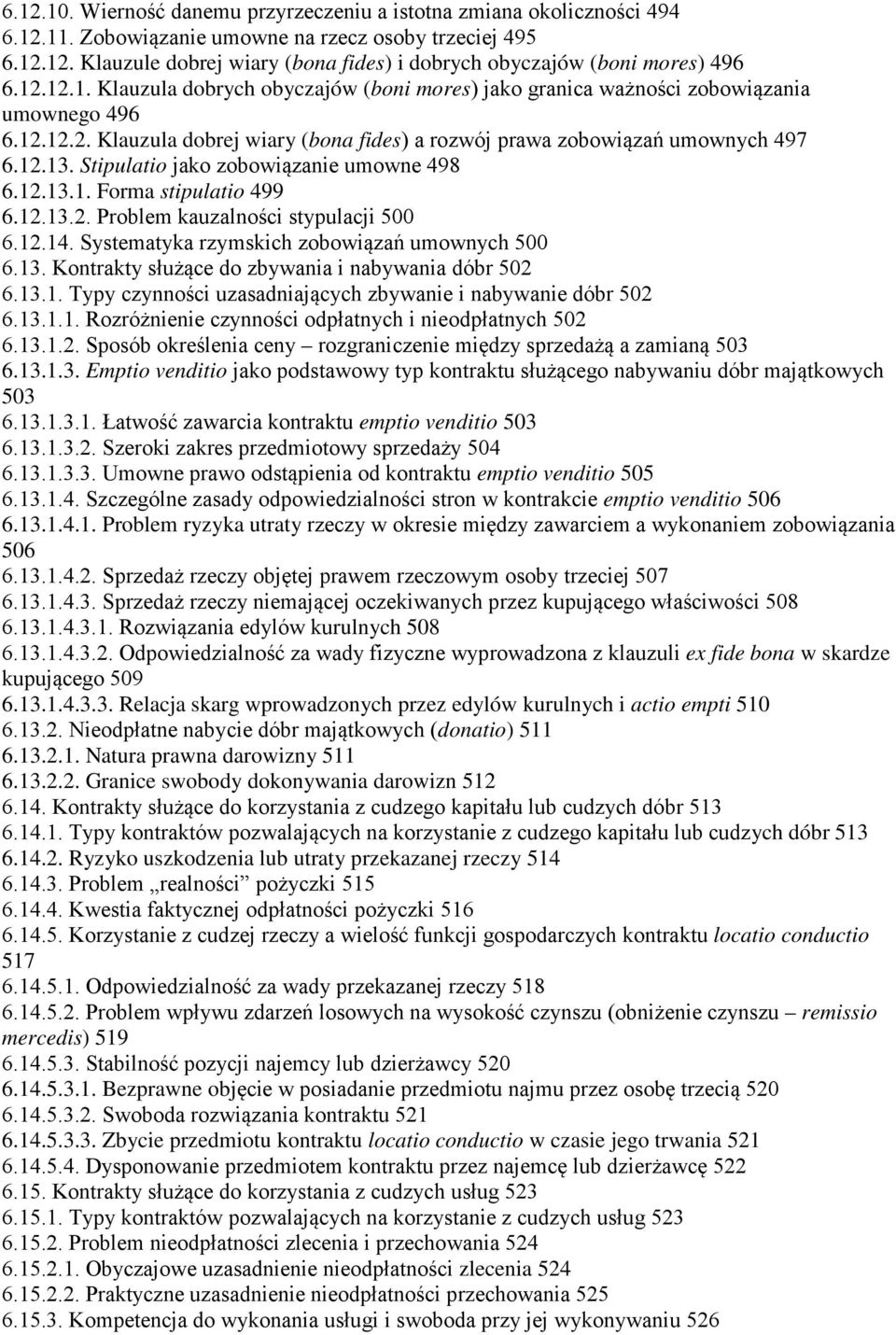 Stipulatio jako zobowiązanie umowne 498 6.12.13.1. Forma stipulatio 499 6.12.13.2. Problem kauzalności stypulacji 500 6.12.14. Systematyka rzymskich zobowiązań umownych 500 6.13. Kontrakty służące do zbywania i nabywania dóbr 502 6.