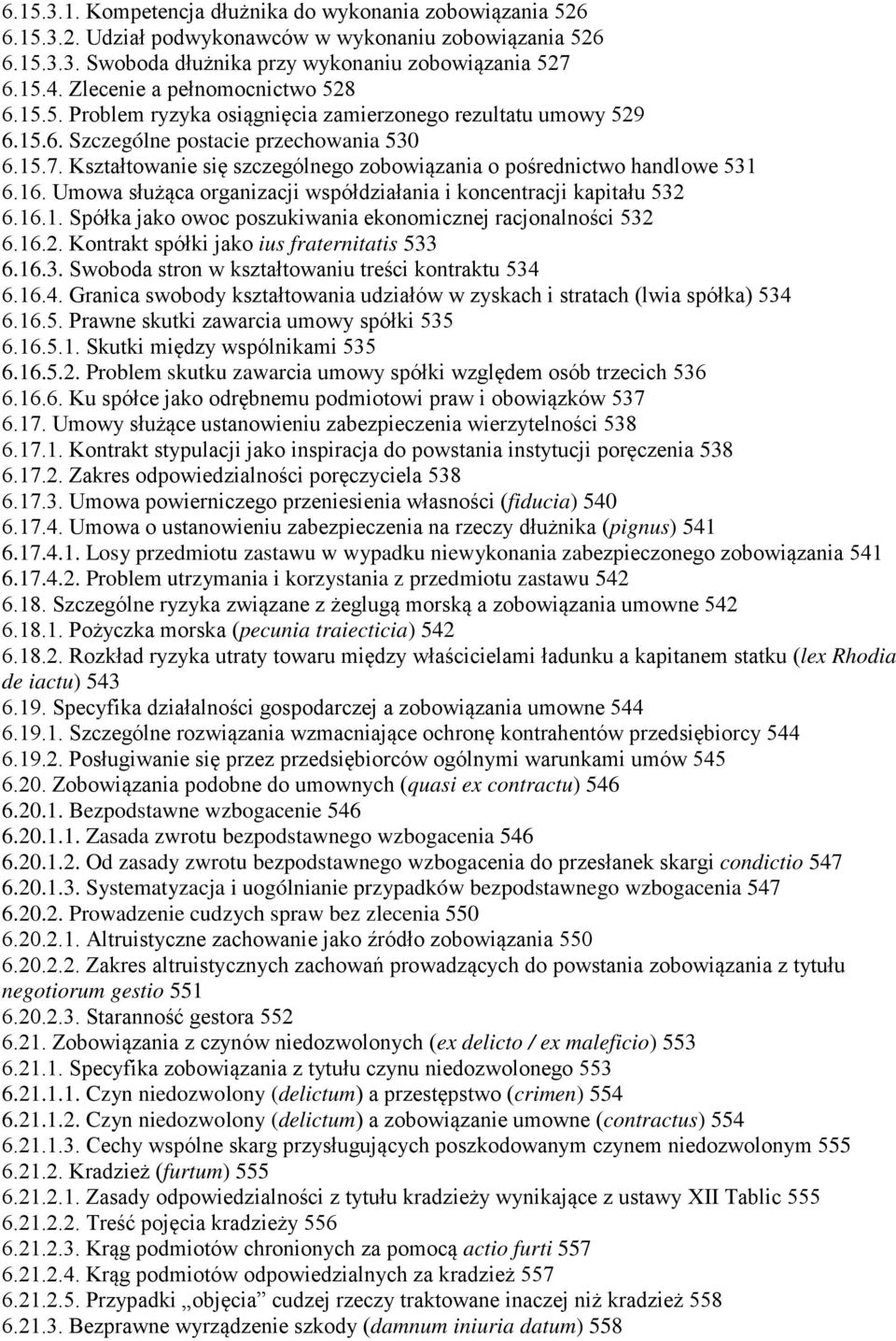 Kształtowanie się szczególnego zobowiązania o pośrednictwo handlowe 531 6.16. Umowa służąca organizacji współdziałania i koncentracji kapitału 532 6.16.1. Spółka jako owoc poszukiwania ekonomicznej racjonalności 532 6.