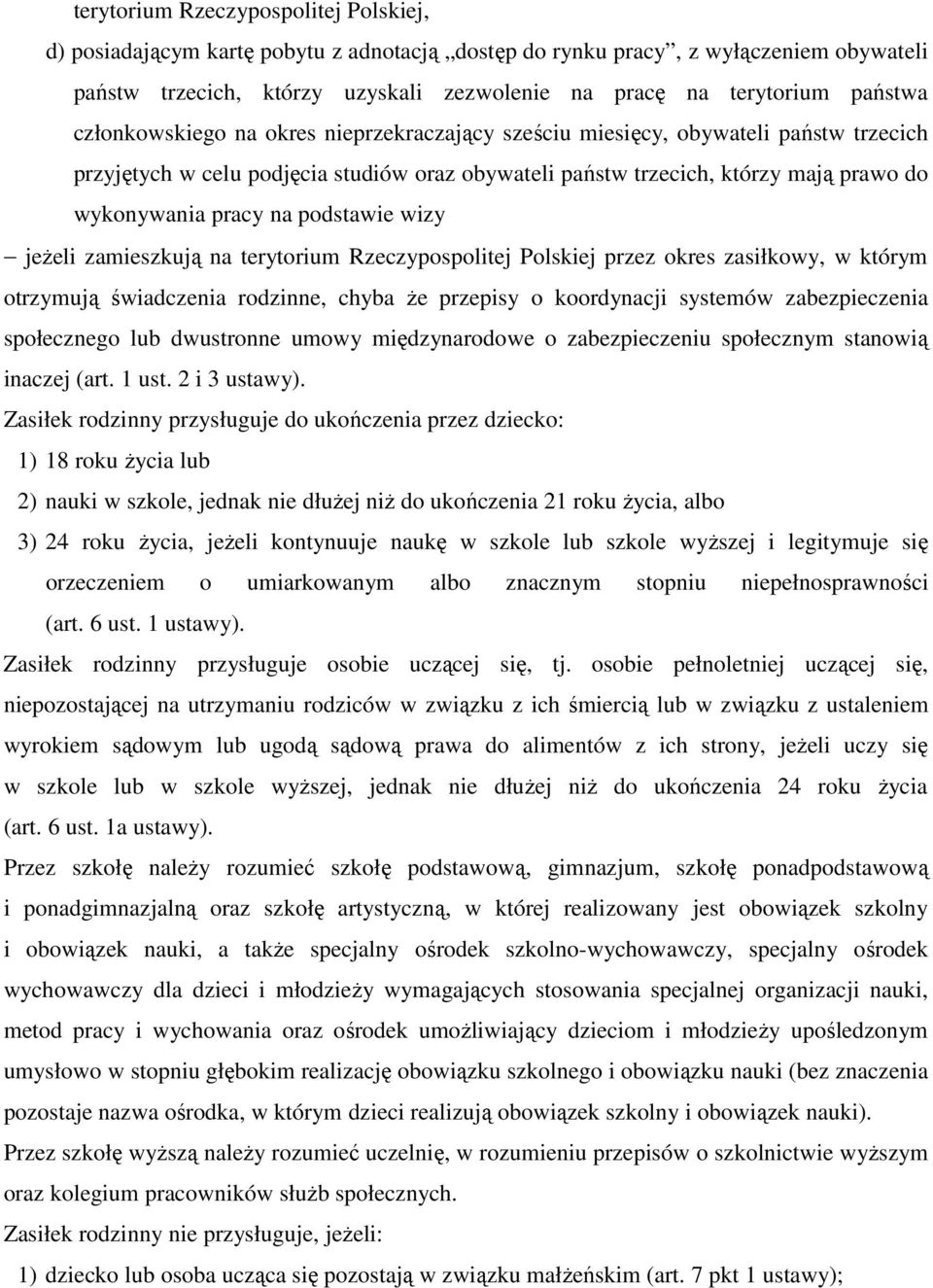 na podstawie wizy jeżeli zamieszkują na terytorium Rzeczypospolitej Polskiej przez okres zasiłkowy, w którym otrzymują świadczenia rodzinne, chyba że przepisy o koordynacji systemów zabezpieczenia