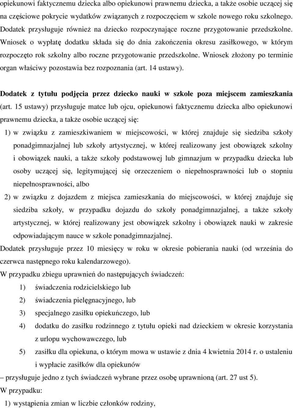 Wniosek o wypłatę dodatku składa się do dnia zakończenia okresu zasiłkowego, w którym rozpoczęto rok szkolny albo roczne przygotowanie przedszkolne.