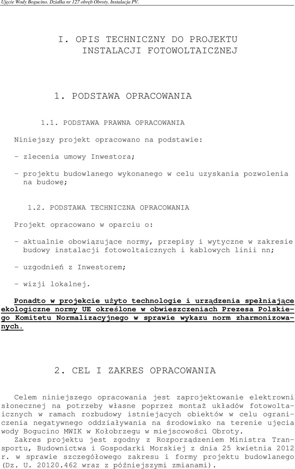 2. PODSTAWA TECHNICZNA OPRACOWANIA Projekt opracowano w oparciu o: - aktualnie obowiązujące normy, przepisy i wytyczne w zakresie budowy instalacji fotowoltaicznych i kablowych linii nn; - uzgodnień