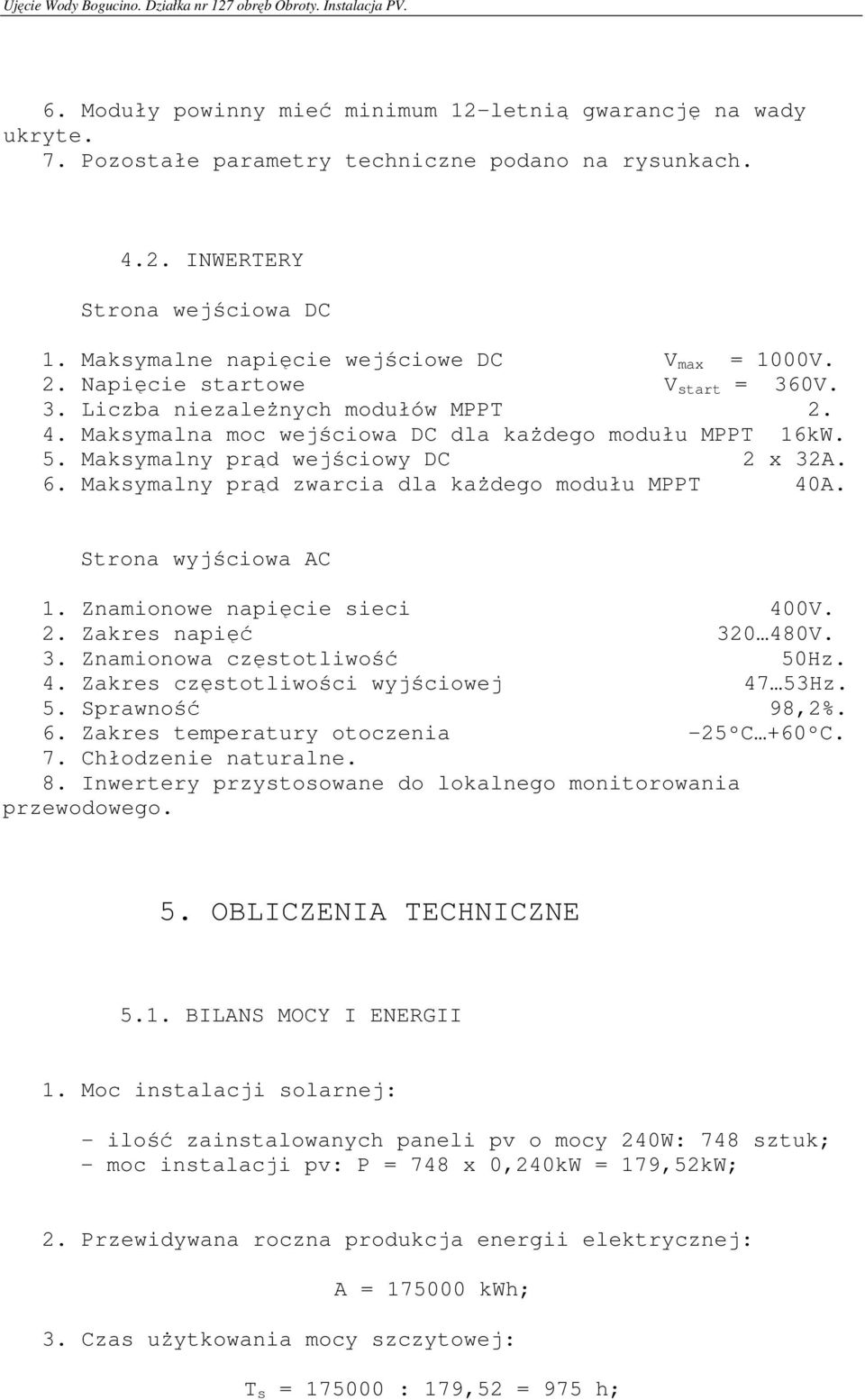 Maksymalny prąd wejściowy DC 2 x 32A. 6. Maksymalny prąd zwarcia dla kaŝdego modułu MPPT 40A. Strona wyjściowa AC 1. Znamionowe napięcie sieci 400V. 2. Zakres napięć 320 480V. 3. Znamionowa częstotliwość 50Hz.