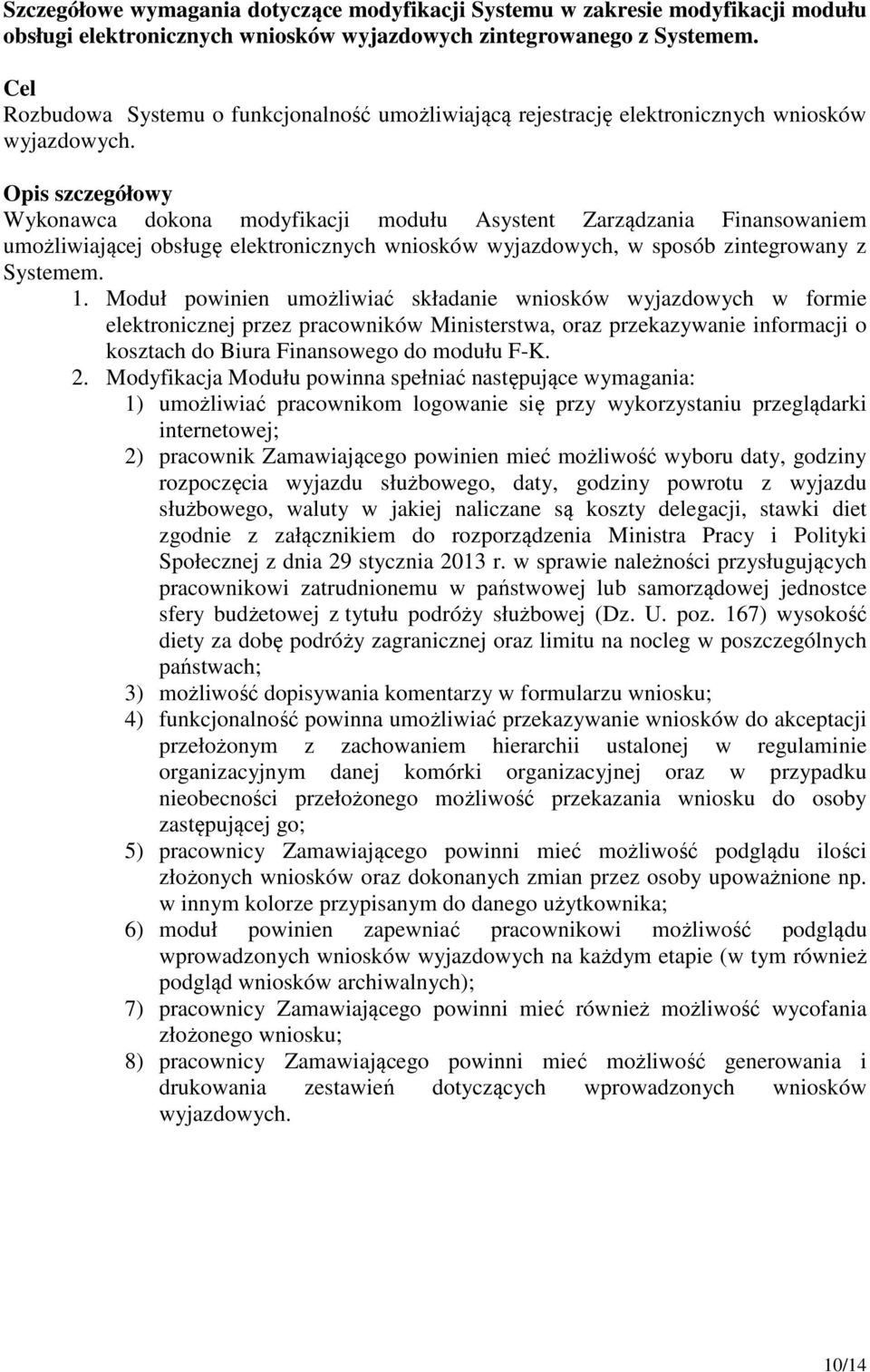 Opis szczegółowy Wykonawca dokona modyfikacji modułu Asystent Zarządzania Finansowaniem umożliwiającej obsługę elektronicznych wniosków wyjazdowych, w sposób zintegrowany z Systemem. 1.