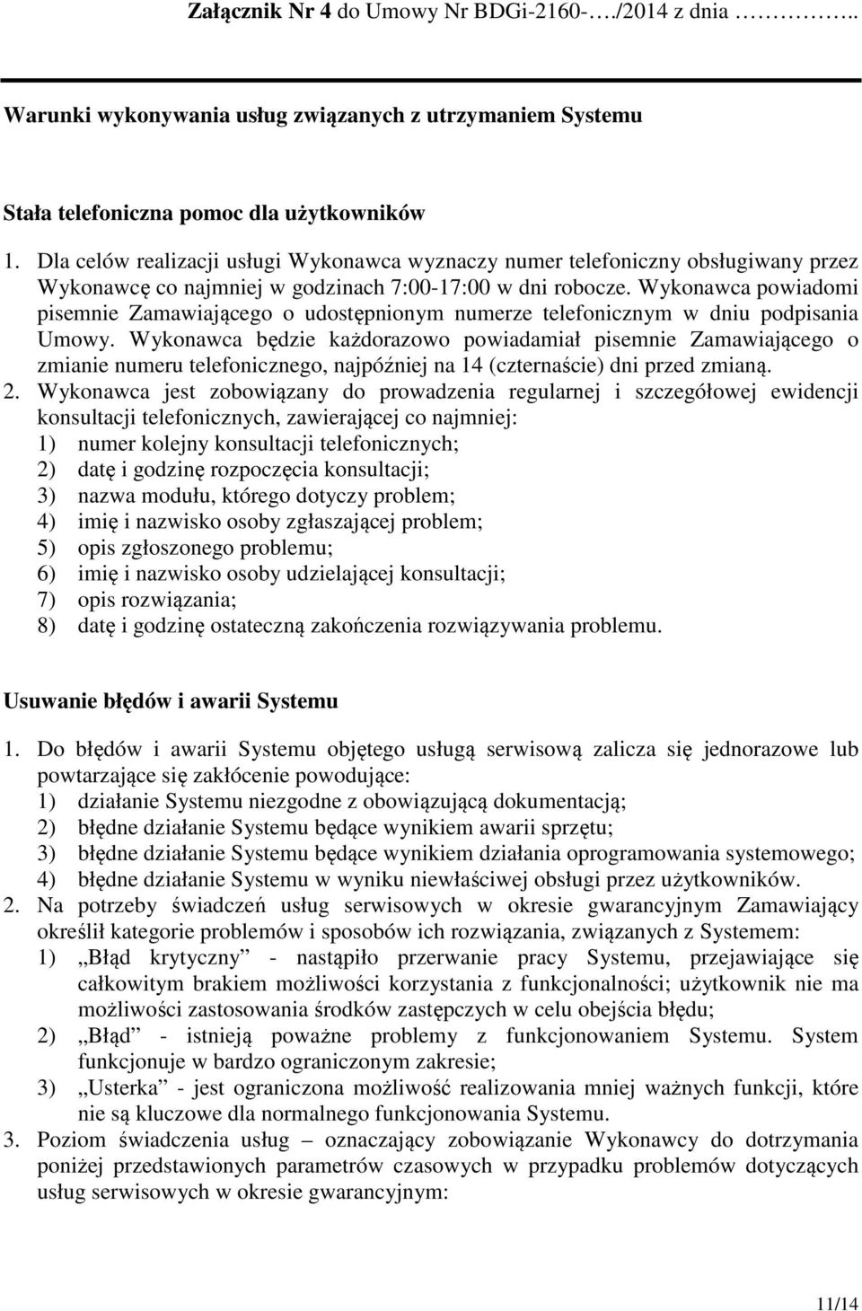 Wykonawca powiadomi pisemnie Zamawiającego o udostępnionym numerze telefonicznym w dniu podpisania Umowy.