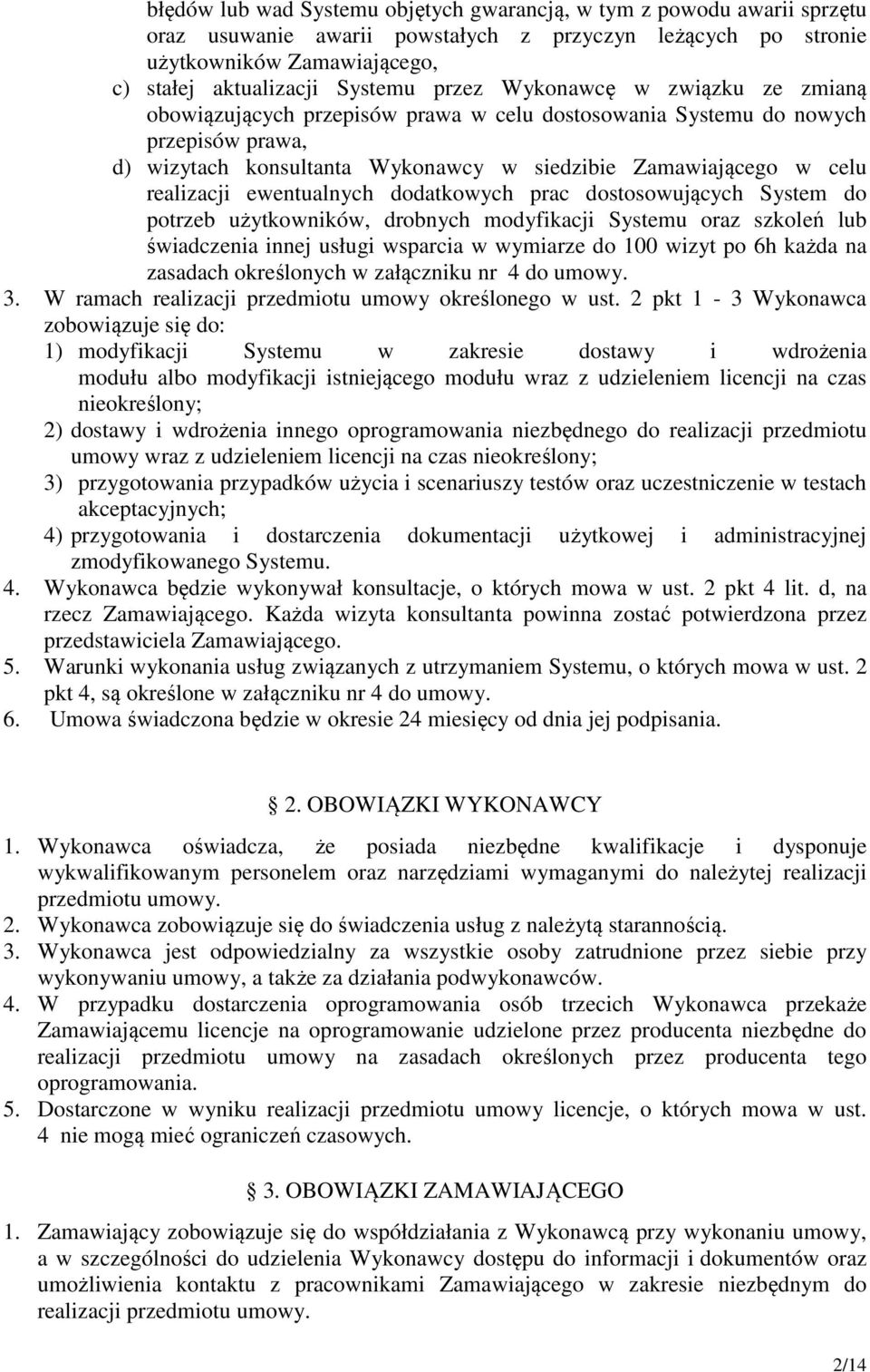 ewentualnych dodatkowych prac dostosowujących System do potrzeb użytkowników, drobnych modyfikacji Systemu oraz szkoleń lub świadczenia innej usługi wsparcia w wymiarze do 100 wizyt po 6h każda na