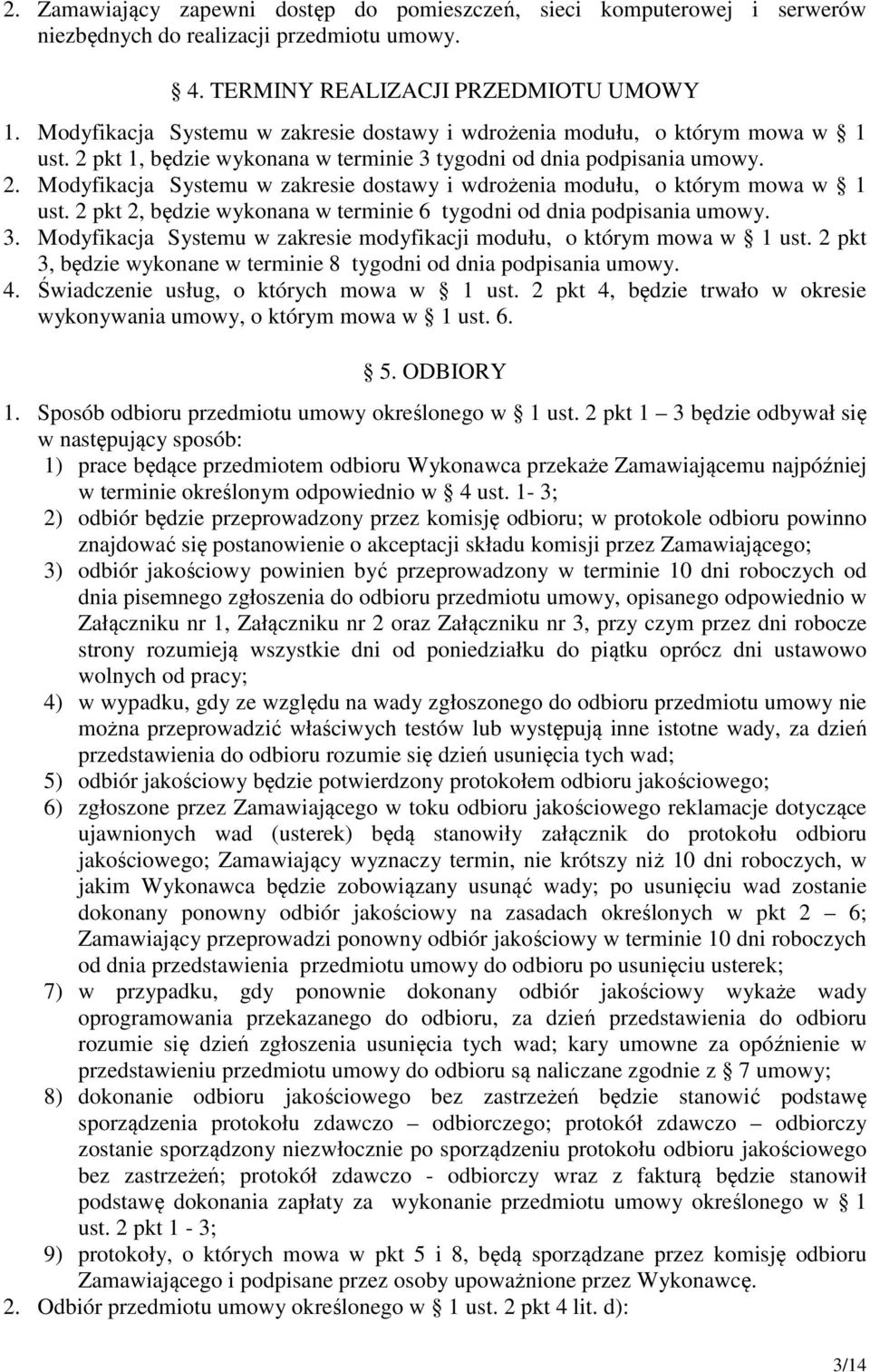 2 pkt 2, będzie wykonana w terminie 6 tygodni od dnia podpisania umowy. 3. Modyfikacja Systemu w zakresie modyfikacji modułu, o którym mowa w 1 ust.