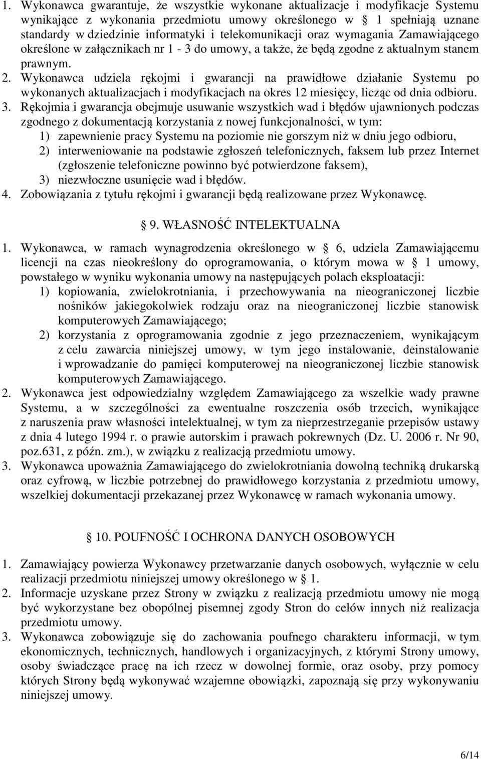 Wykonawca udziela rękojmi i gwarancji na prawidłowe działanie Systemu po wykonanych aktualizacjach i modyfikacjach na okres 12 miesięcy, licząc od dnia odbioru. 3.