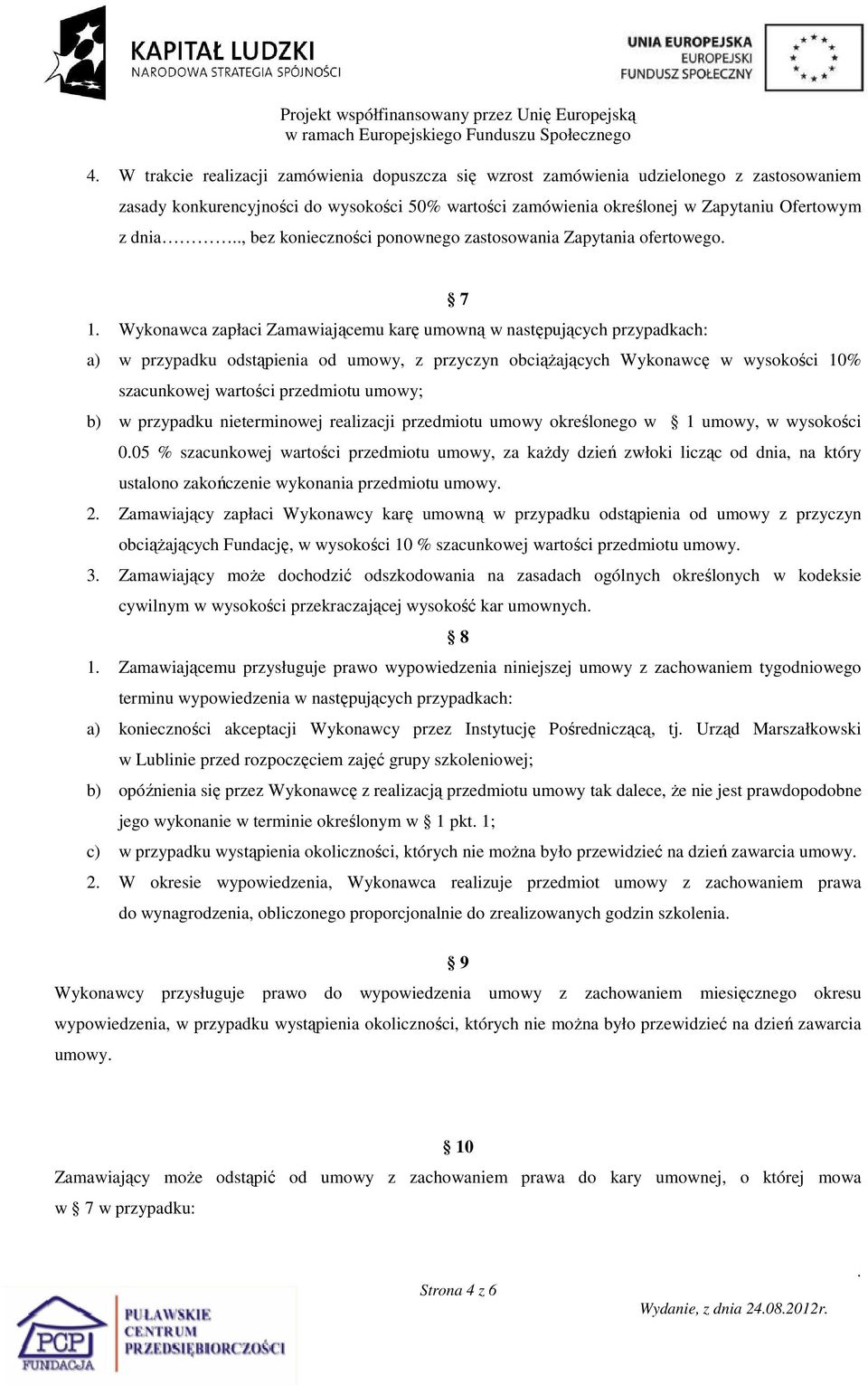 Wykonawcę w wysokości 10% szacunkowej wartości przedmiotu umowy; b) w przypadku nieterminowej realizacji przedmiotu umowy określonego w 1 umowy, w wysokości 005 % szacunkowej wartości przedmiotu