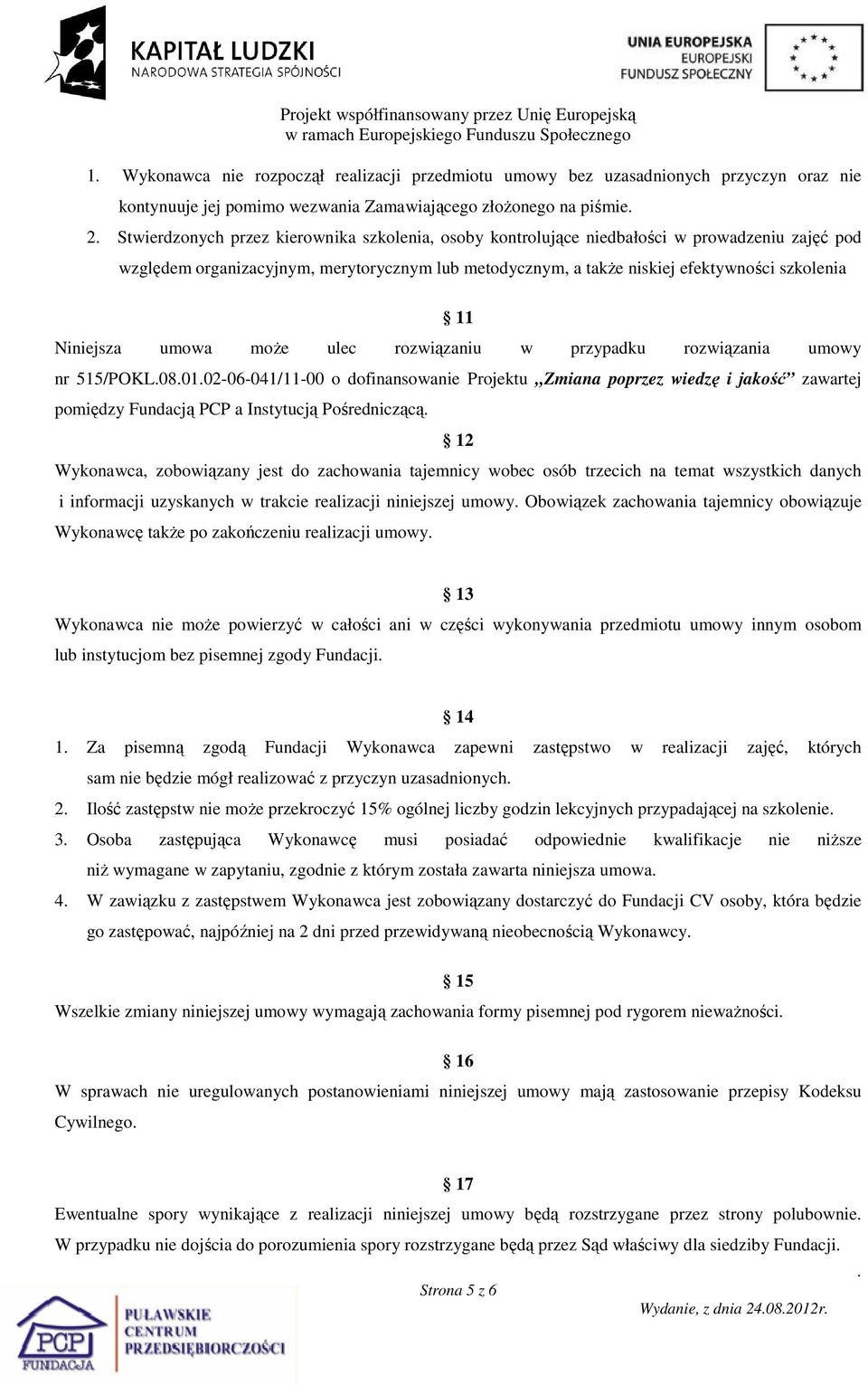 przypadku rozwiązania umowy nr 515/POKL080102-06-041/11-00 o dofinansowanie Projektu Zmiana poprzez wiedzę i jakość zawartej pomiędzy Fundacją PCP a Instytucją Pośredniczącą 12 Wykonawca, zobowiązany