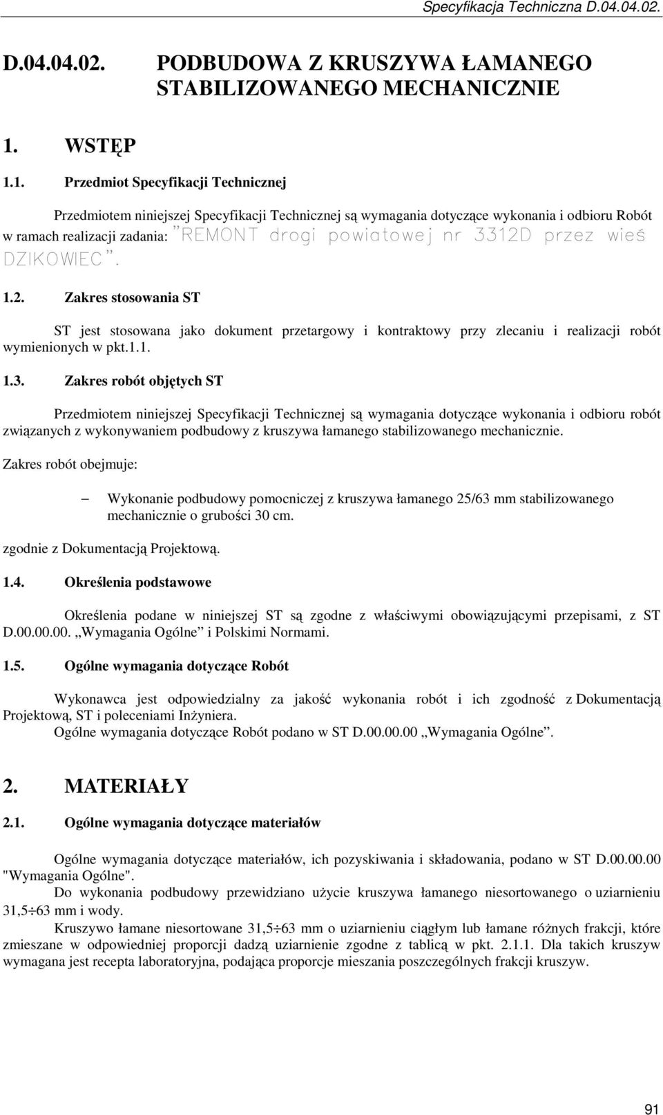 1. Przedmiot Specyfikacji Technicznej Przedmiotem niniejszej Specyfikacji Technicznej są wymagania dotyczące wykonania i odbioru Robót w ramach realizacji zadania: "REMONT drogi powiatowej nr 3312D