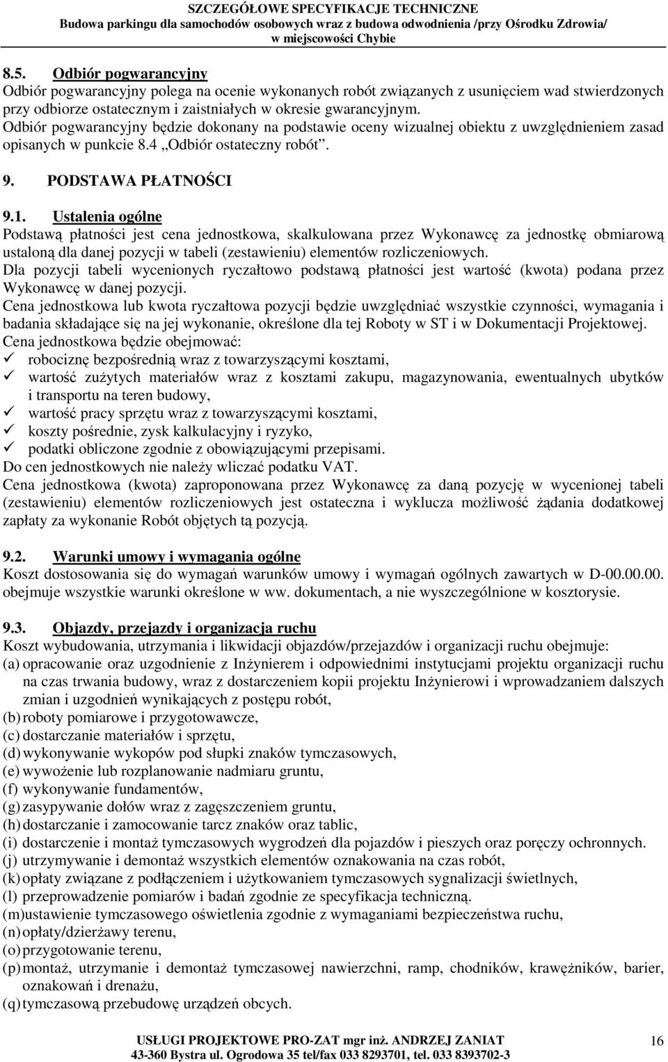 Ustalenia ogólne Podstawą płatności jest cena jednostkowa, skalkulowana przez Wykonawcę za jednostkę obmiarową ustaloną dla danej pozycji w tabeli (zestawieniu) elementów rozliczeniowych.