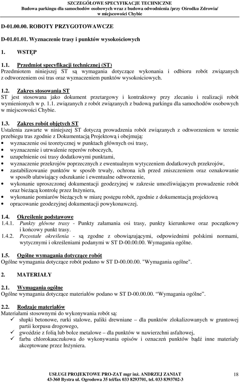 1.3. Zakres robót objętych ST Ustalenia zawarte w niniejszej ST dotyczą prowadzenia robót związanych z odtworzeniem w terenie przebiegu tras zgodnie z Dokumentacją Projektową i obejmują: wyznaczenie