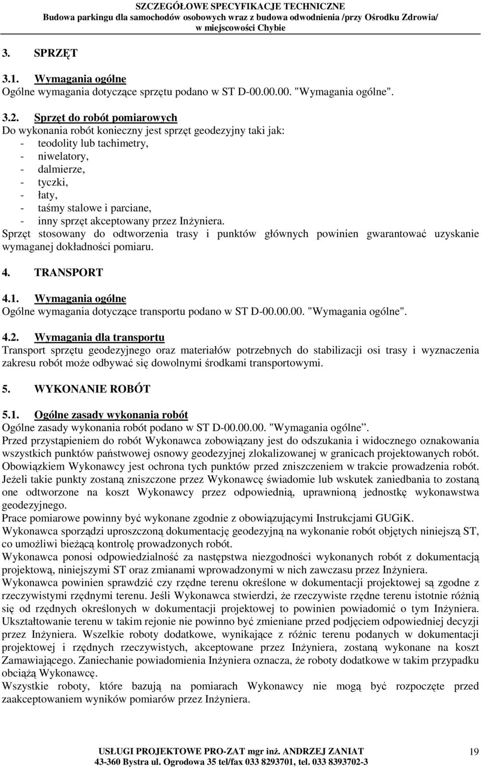 sprzęt akceptowany przez InŜyniera. Sprzęt stosowany do odtworzenia trasy i punktów głównych powinien gwarantować uzyskanie wymaganej dokładności pomiaru. 4. TRANSPORT 4.1.