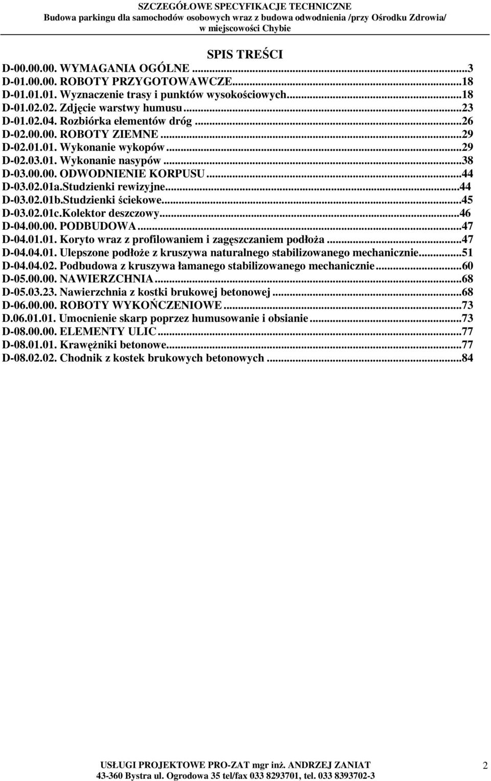 Studzienki rewizyjne...44 D-03.02.01b.Studzienki ściekowe...45 D-03.02.01c.Kolektor deszczowy...46 D-04.00.00. PODBUDOWA... 47 D-04.01.01. Koryto wraz z profilowaniem i zagęszczaniem podłoŝa... 47 D-04.04.01. Ulepszone podłoŝe z kruszywa naturalnego stabilizowanego mechanicznie.