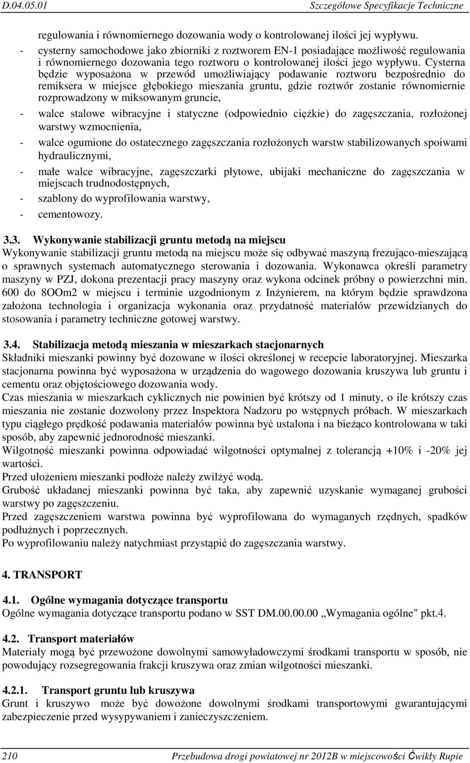 Cysterna będzie wyposażona w przewód umożliwiający podawanie roztworu bezpośrednio do remiksera w miejsce głębokiego mieszania gruntu, gdzie roztwór zostanie równomiernie rozprowadzony w miksowanym