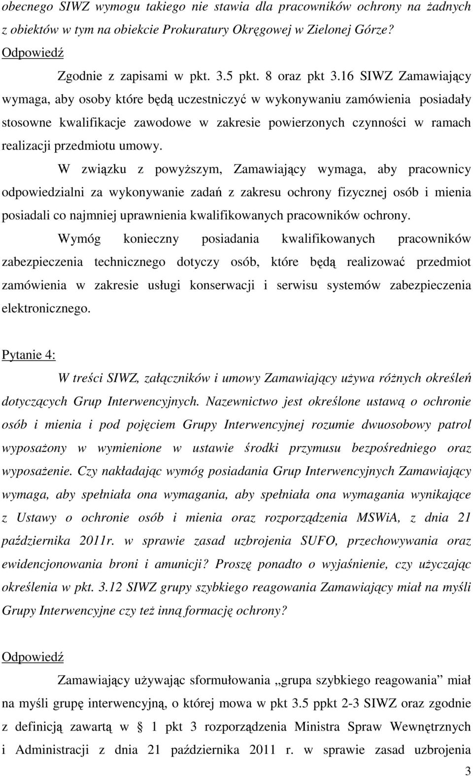 16 SIWZ Zamawiający wymaga, aby osoby które będą uczestniczyć w wykonywaniu zamówienia posiadały stosowne kwalifikacje zawodowe w zakresie powierzonych czynności w ramach realizacji przedmiotu umowy.