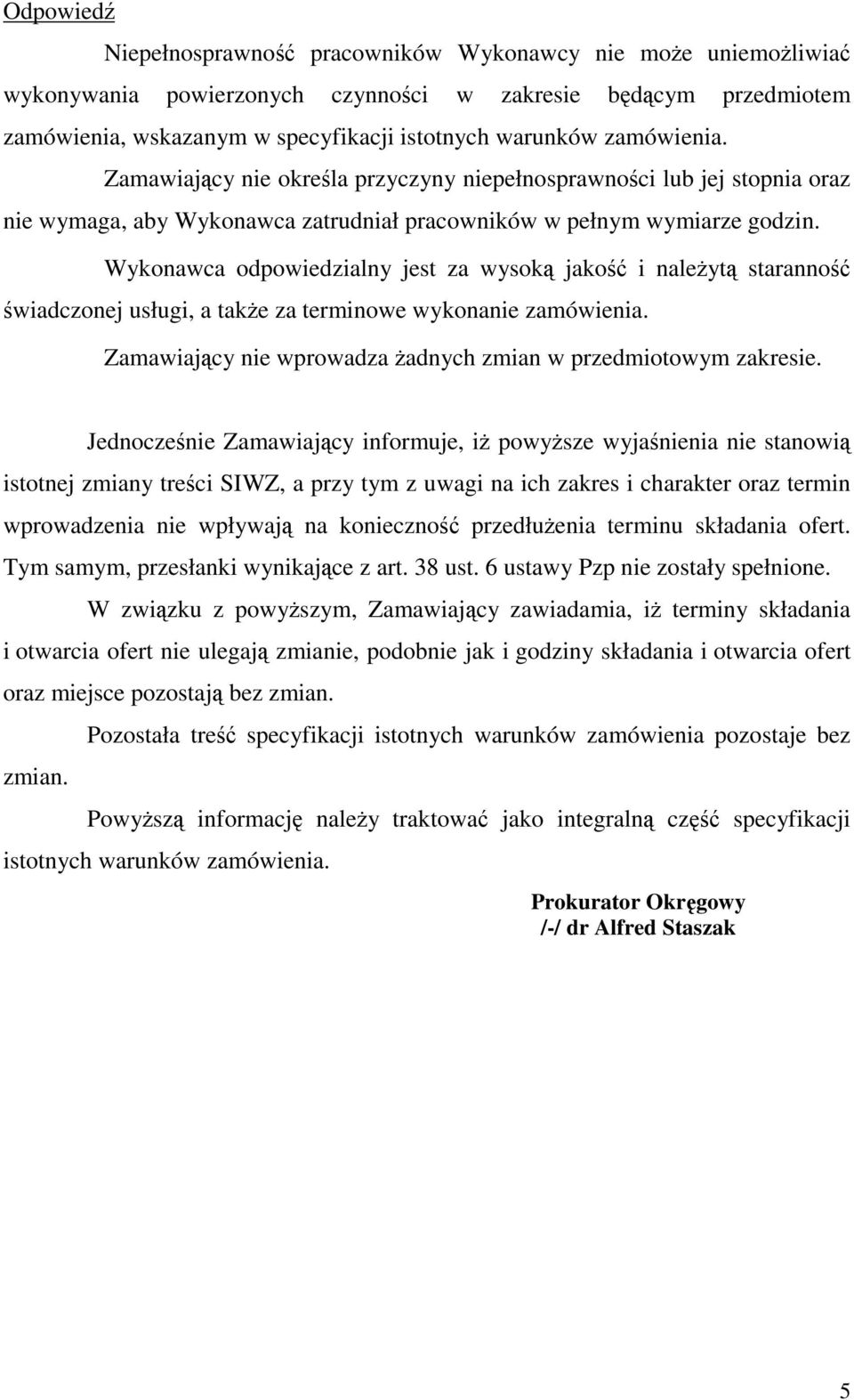 Wykonawca odpowiedzialny jest za wysoką jakość i należytą staranność świadczonej usługi, a także za terminowe wykonanie zamówienia. Zamawiający nie wprowadza żadnych zmian w przedmiotowym zakresie.