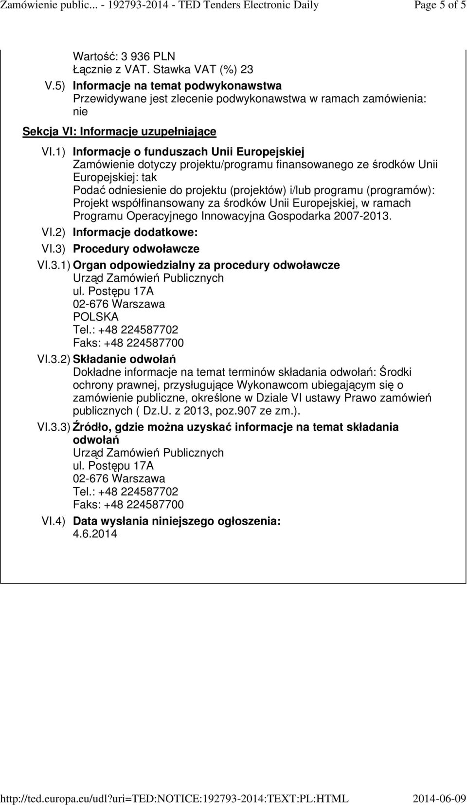 1) Informacje o funduszach Unii Europejskiej Zamówie dotyczy projektu/programu finansowanego ze środków Unii Europejskiej: tak Podać odsie do projektu (projektów) i/lub programu (programów): Projekt