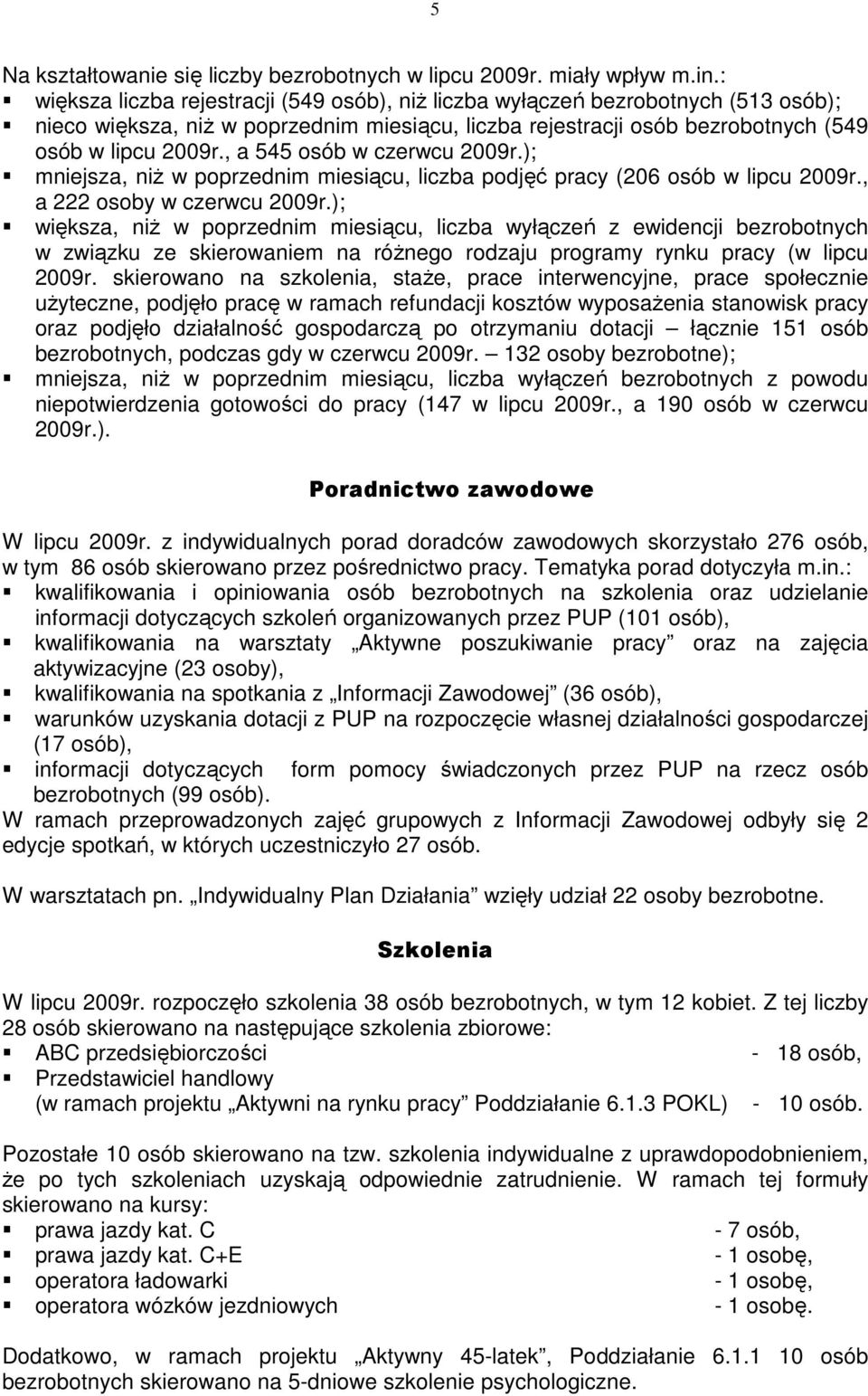 , a 545 osób w czerwcu 2009r.); mniejsza, niŝ w poprzednim miesiącu, liczba podjęć pracy (206 osób w lipcu 2009r., a 222 osoby w czerwcu 2009r.