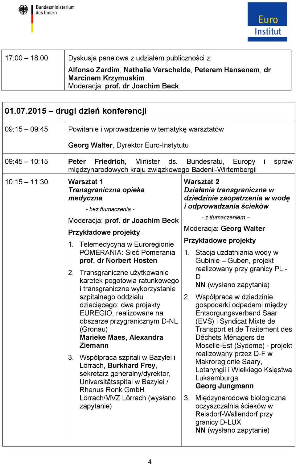 Bundesratu, Europy i spraw międzynarodowych kraju związkowego Badenii-Wirtembergii 10:15 11:30 Warsztat 1 Transgraniczna opieka medyczna - bez tłumaczenia - 1.