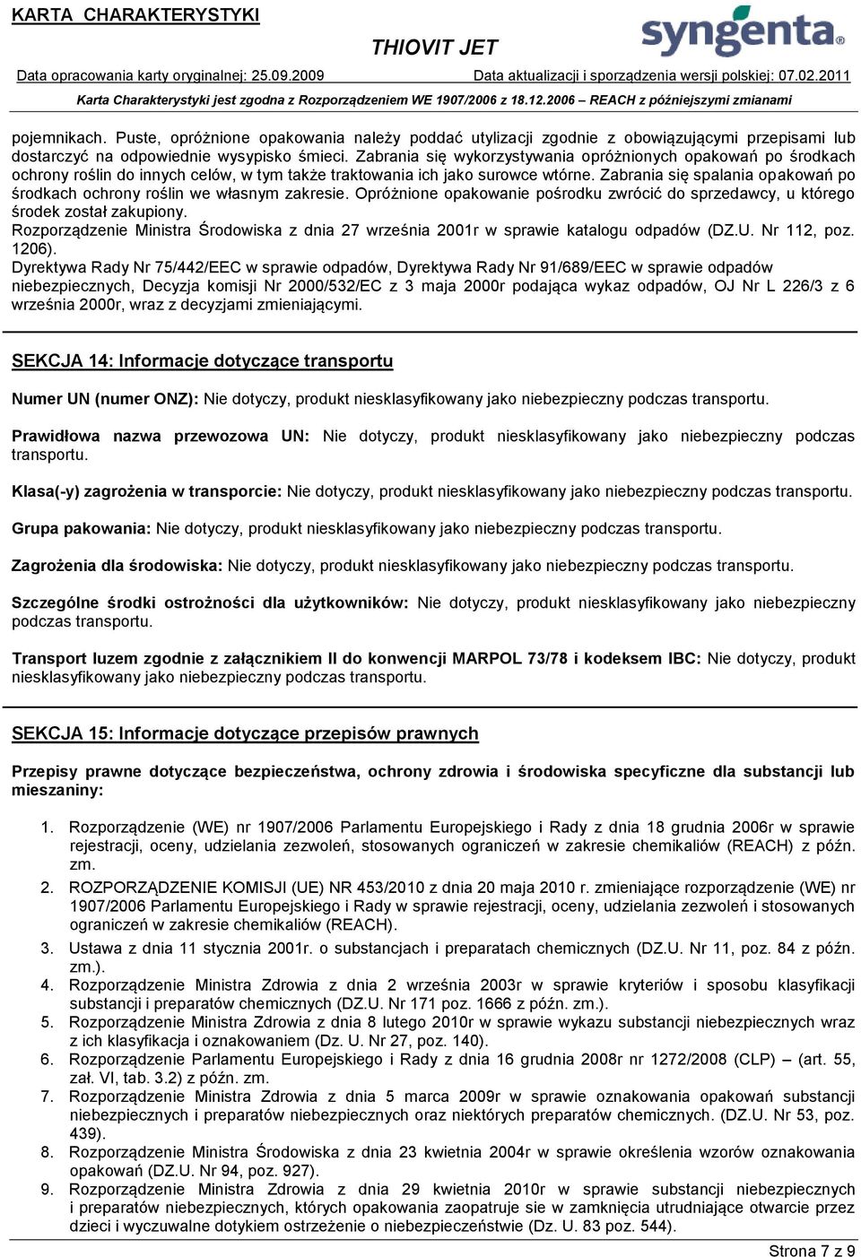 Zabrania się spalania opakowań po środkach ochrony roślin we własnym zakresie. Opróżnione opakowanie pośrodku zwrócić do sprzedawcy, u którego środek został zakupiony.