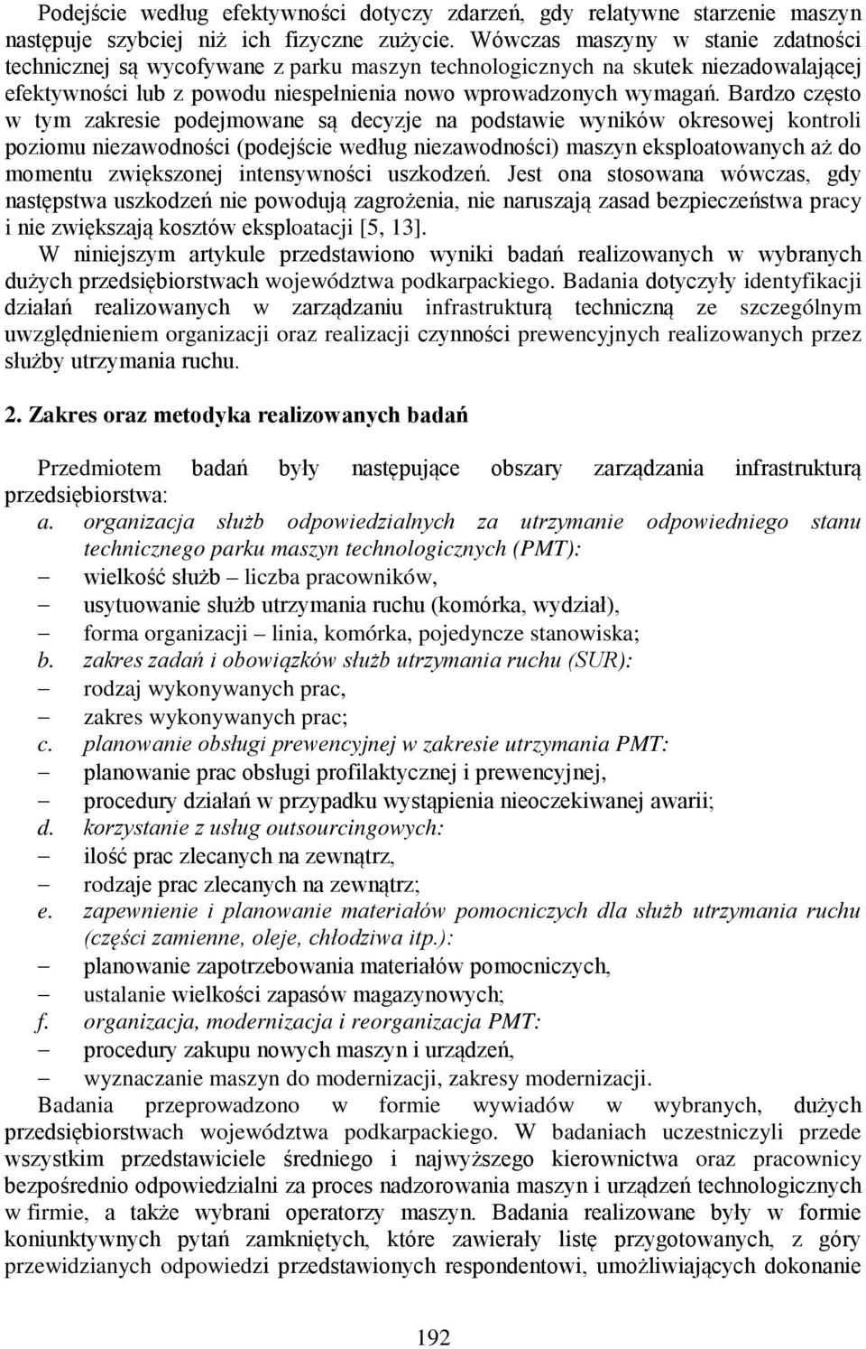 Bardzo często w tym zakresie podejmowane są decyzje na podstawie wyników okresowej kontroli poziomu niezawodności (podejście według niezawodności) maszyn eksploatowanych aż do momentu zwiększonej