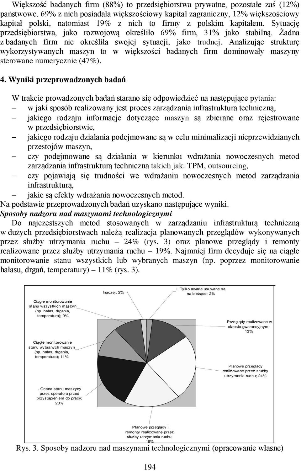 Sytuację przedsiębiorstwa, jako rozwojową określiło 69% firm, 31% jako stabilną. Żadna z badanych firm nie określiła swojej sytuacji, jako trudnej.