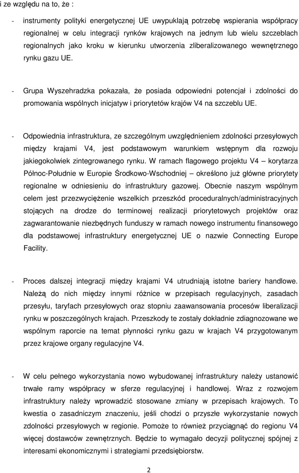 - Grupa Wyszehradzka pokazała, że posiada odpowiedni potencjał i zdolności do promowania wspólnych inicjatyw i priorytetów krajów V4 na szczeblu UE.