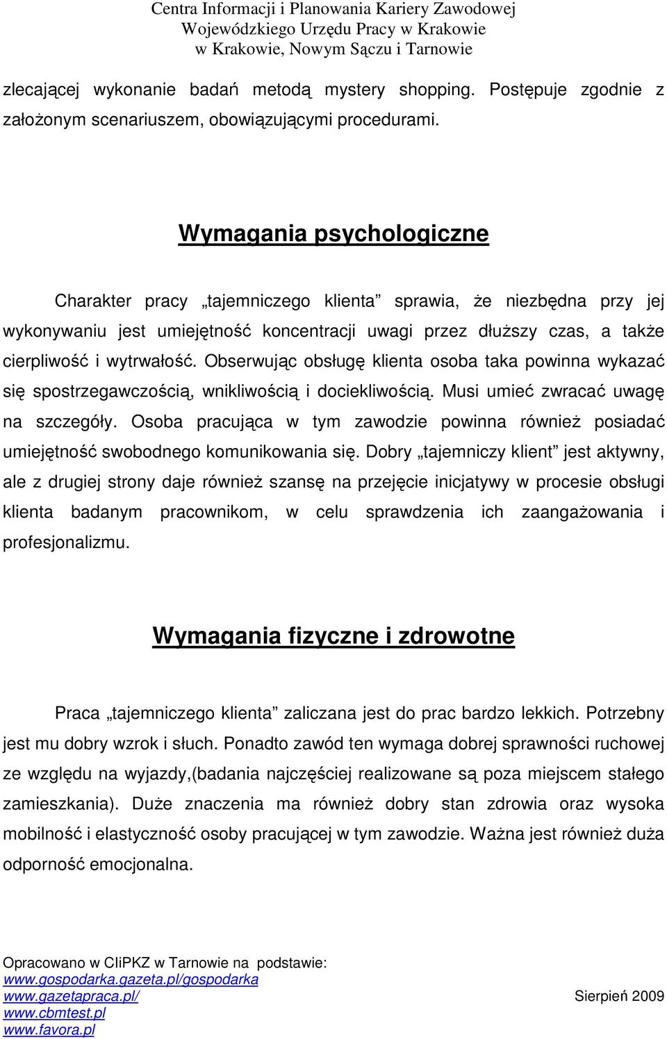 Obserwując obsługę klienta osoba taka powinna wykazać się spostrzegawczością, wnikliwością i dociekliwością. Musi umieć zwracać uwagę na szczegóły.