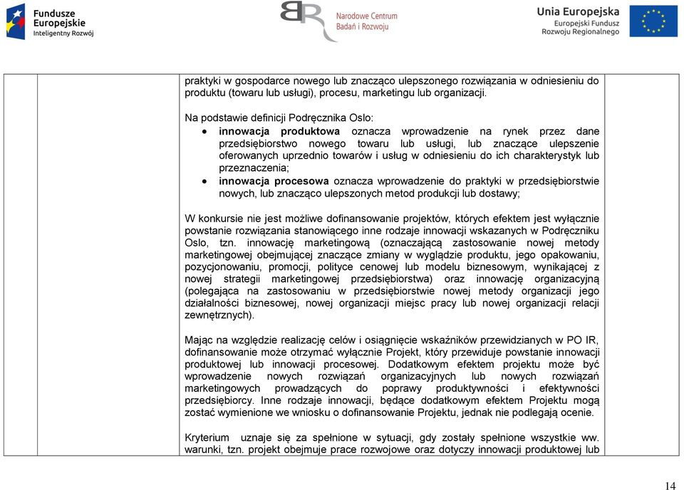 i usług w odniesieniu do ich charakterystyk lub przeznaczenia; innowacja procesowa oznacza wprowadzenie do praktyki w przedsiębiorstwie nowych, lub znacząco ulepszonych metod produkcji lub dostawy; W